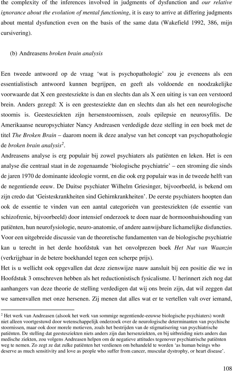 (b) Andreasens broken brain analysis Een tweede antwoord op de vraag wat is psychopathologie zou je eveneens als een essentialistisch antwoord kunnen begrijpen, en geeft als voldoende en