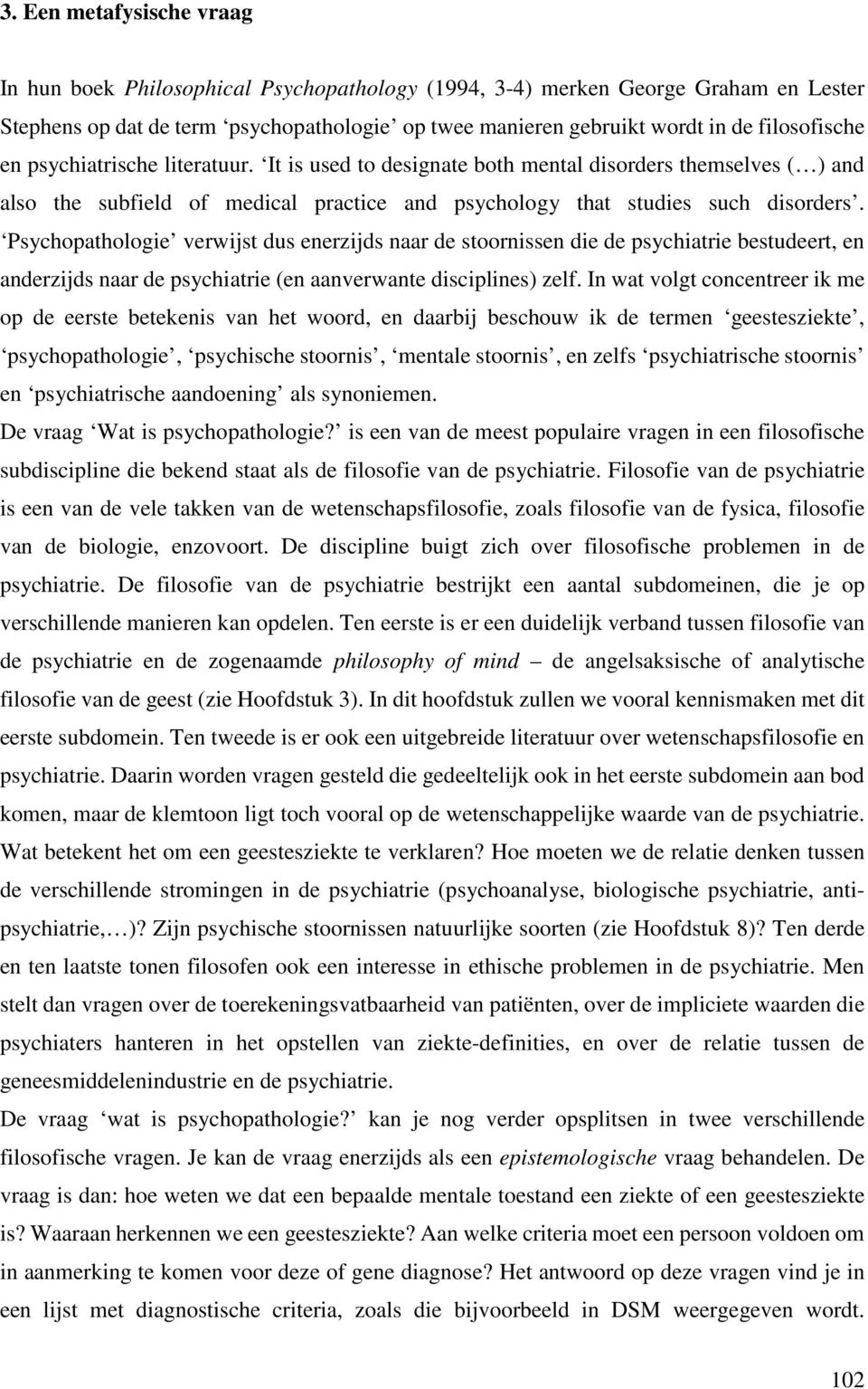 Psychopathologie verwijst dus enerzijds naar de stoornissen die de psychiatrie bestudeert, en anderzijds naar de psychiatrie (en aanverwante disciplines) zelf.