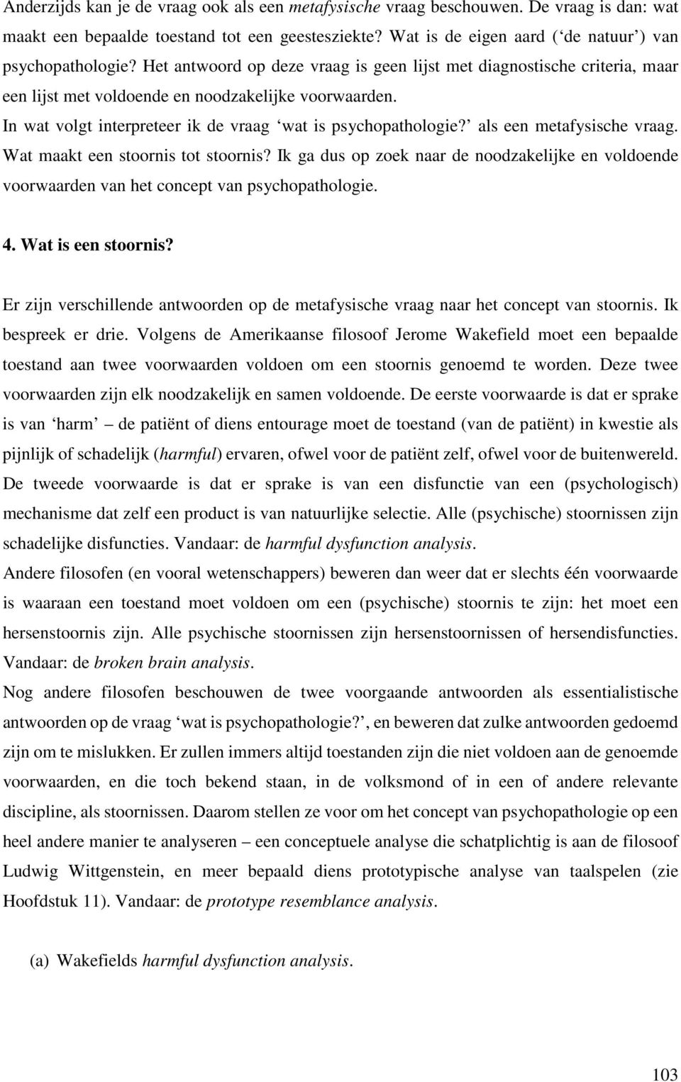 als een metafysische vraag. Wat maakt een stoornis tot stoornis? Ik ga dus op zoek naar de noodzakelijke en voldoende voorwaarden van het concept van psychopathologie. 4. Wat is een stoornis?