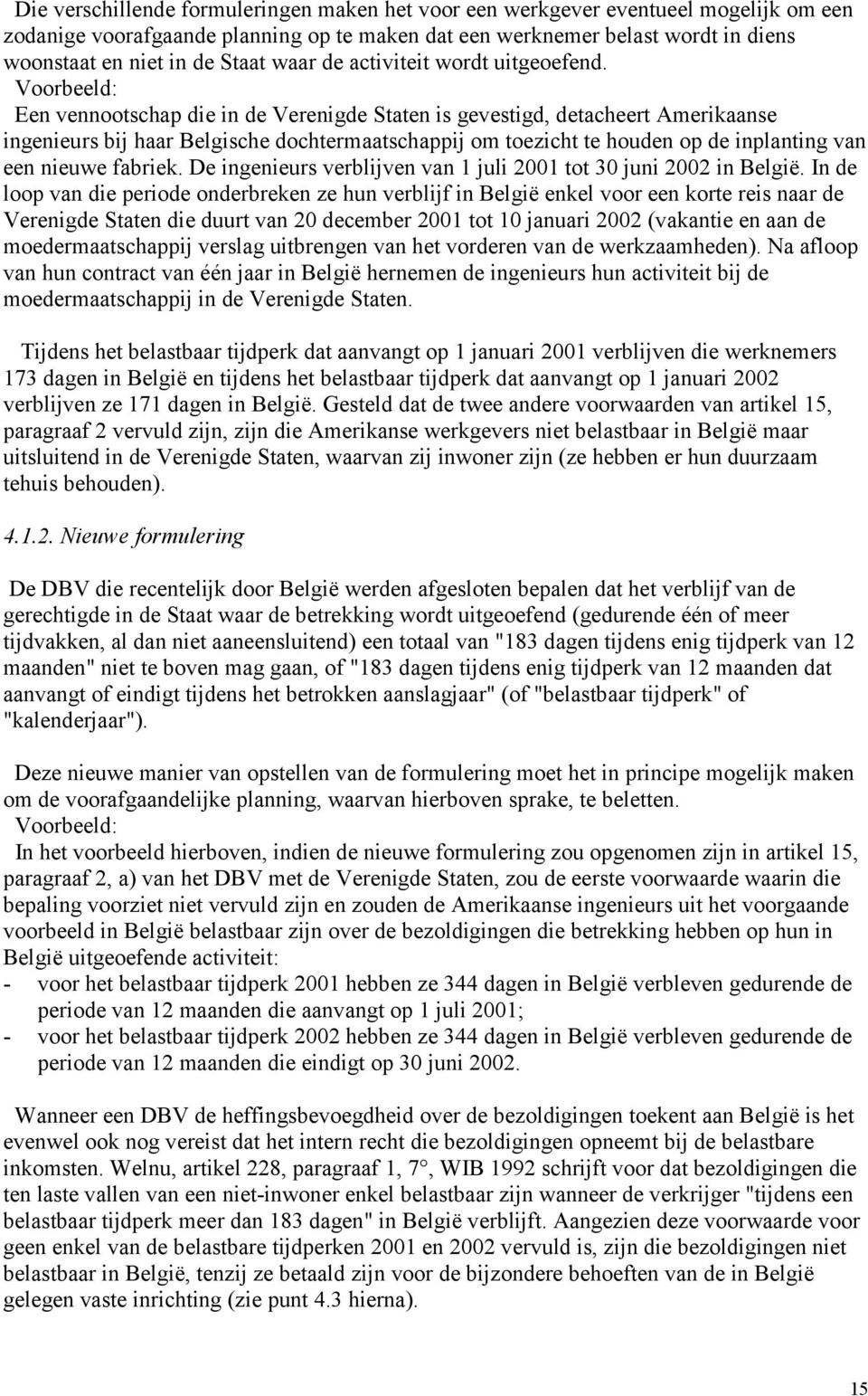 Voorbeeld: Een vennootschap die in de Verenigde Staten is gevestigd, detacheert Amerikaanse ingenieurs bij haar Belgische dochtermaatschappij om toezicht te houden op de inplanting van een nieuwe