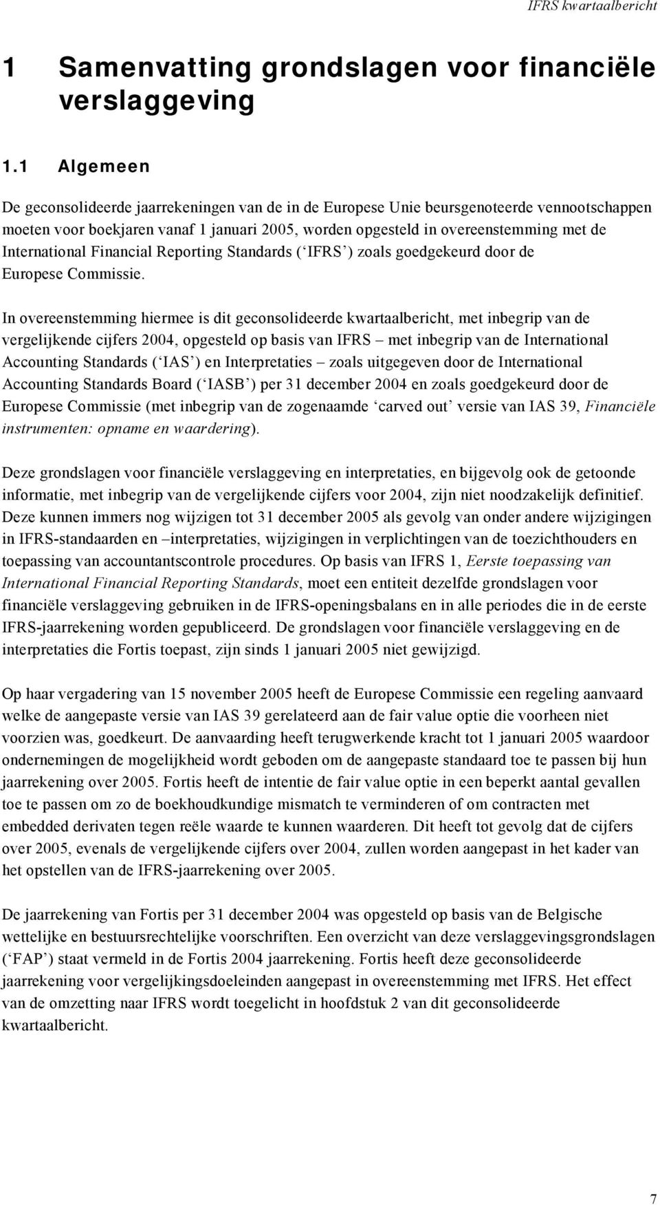 International Financial Reporting Standards ( IFRS ) zoals goedgekeurd door de Europese Commissie.