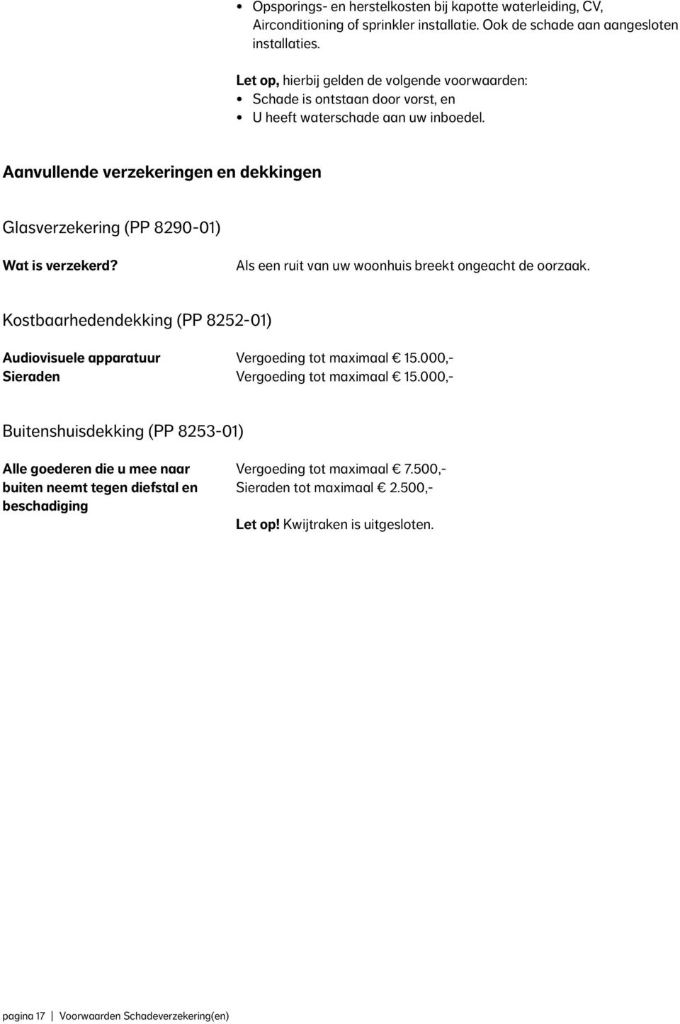 Aanvullende verzekeringen en dekkingen Glasverzekering (PP 8290-01) Wat is verzekerd? Als een ruit van uw woonhuis breekt ongeacht de oorzaak.