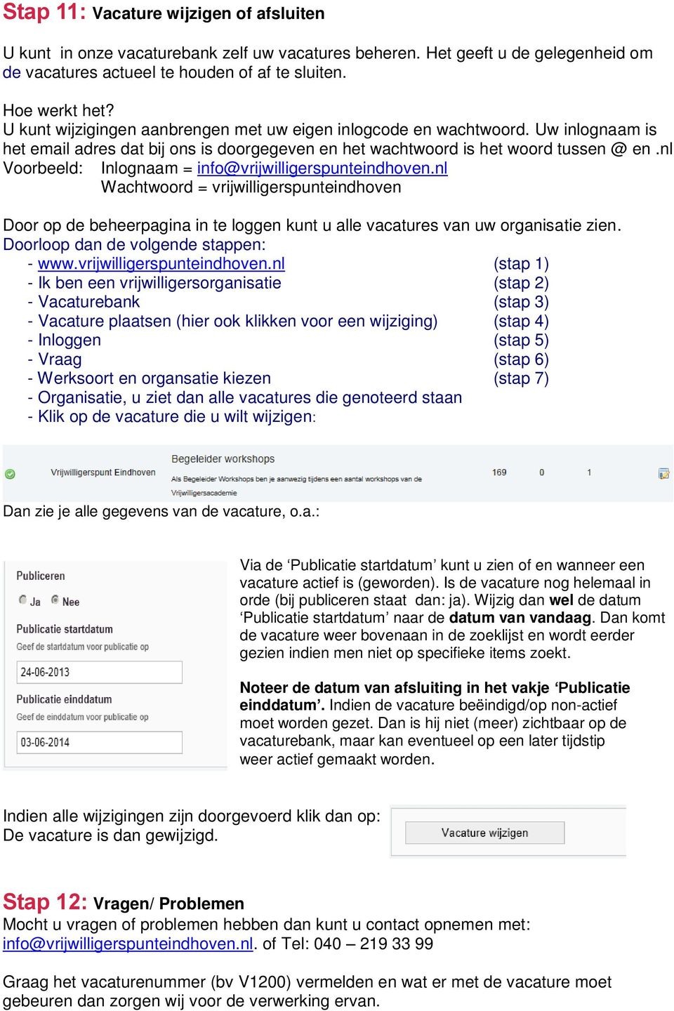 nl Voorbeeld: Inlognaam = info@vrijwilligerspunteindhoven.nl Wachtwoord = vrijwilligerspunteindhoven Door op de beheerpagina in te loggen kunt u alle vacatures van uw organisatie zien.