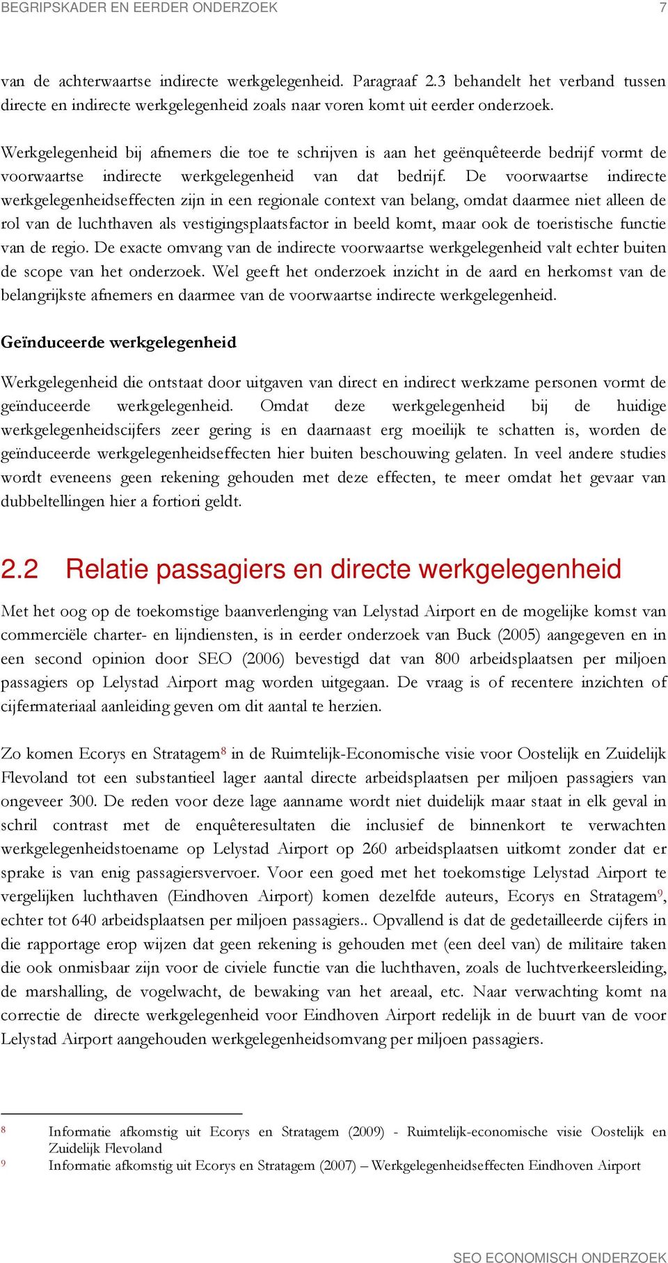 Werkgelegenheid bij afnemers die toe te schrijven is aan het geënquêteerde bedrijf vormt de voorwaartse indirecte werkgelegenheid van dat bedrijf.