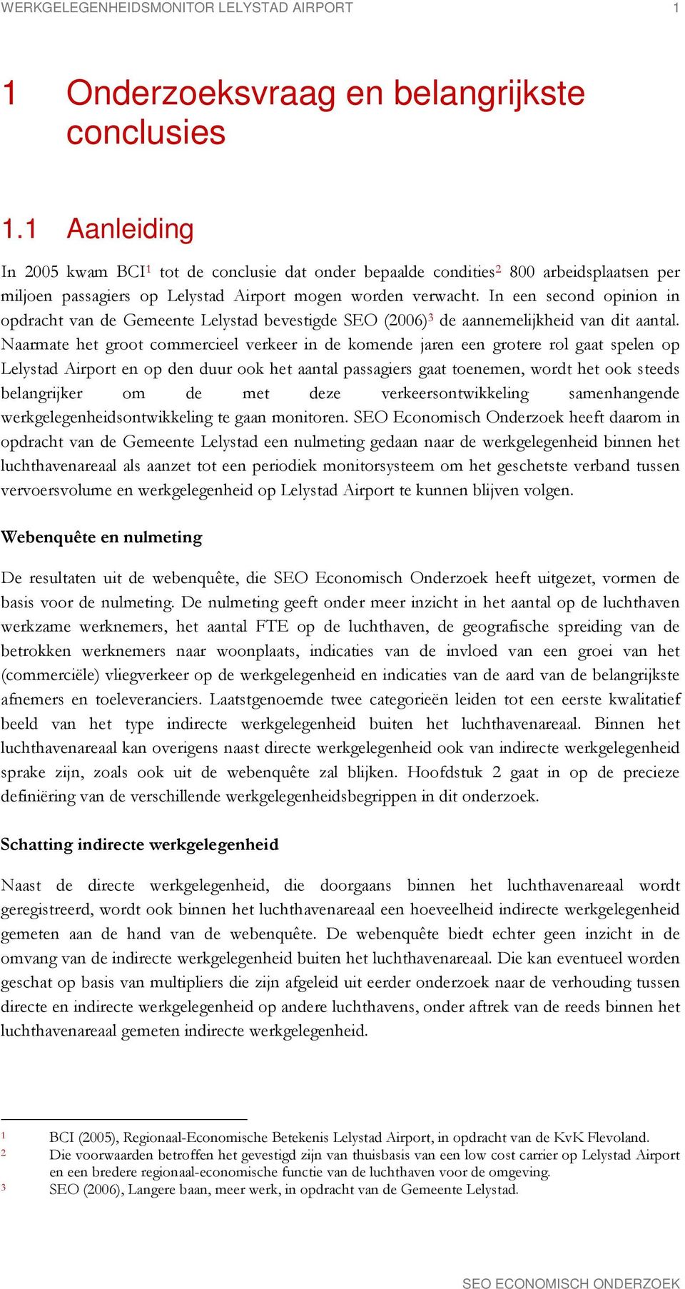 In een second opinion in opdracht van de Gemeente Lelystad bevestigde SEO (2006) 3 de aannemelijkheid van dit aantal.