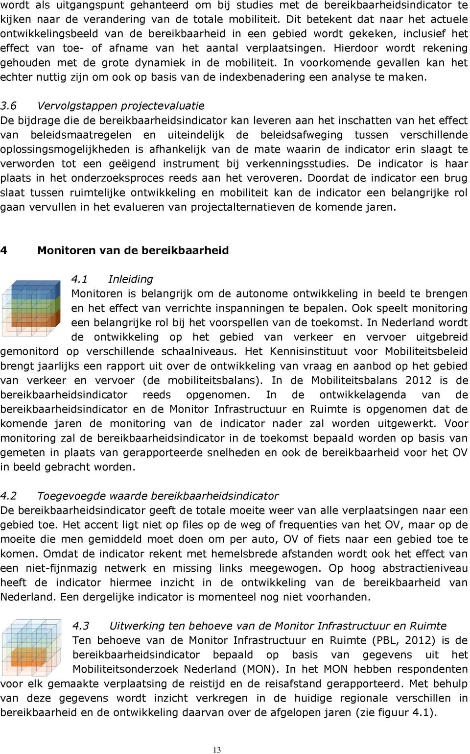 Hierdoor wordt rekening gehouden met de grote dynamiek in de mobiliteit. In voorkomende gevallen kan het echter nuttig zijn om ook op basis van de indexbenadering een analyse te maken. 3.