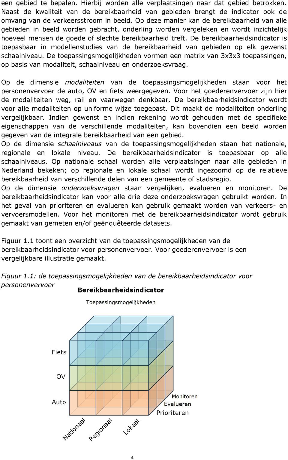 Op deze manier kan de bereikbaarheid van alle gebieden in beeld worden gebracht, onderling worden vergeleken en wordt inzichtelijk hoeveel mensen de goede of slechte bereikbaarheid treft.