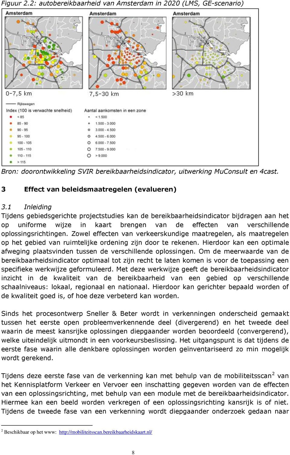 1 Inleiding Tijdens gebiedsgerichte projectstudies kan de bereikbaarheidsindicator bijdragen aan het op uniforme wijze in kaart brengen van de effecten van verschillende oplossingsrichtingen.