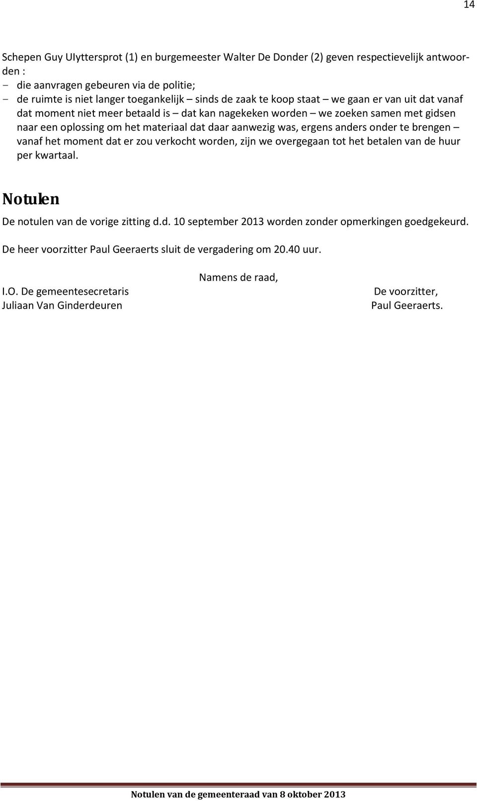 anders onder te brengen vanaf het moment dat er zou verkocht worden, zijn we overgegaan tot het betalen van de huur per kwartaal. Notulen De notulen van de vorige zitting d.d. 10 september 2013 worden zonder opmerkingen goedgekeurd.