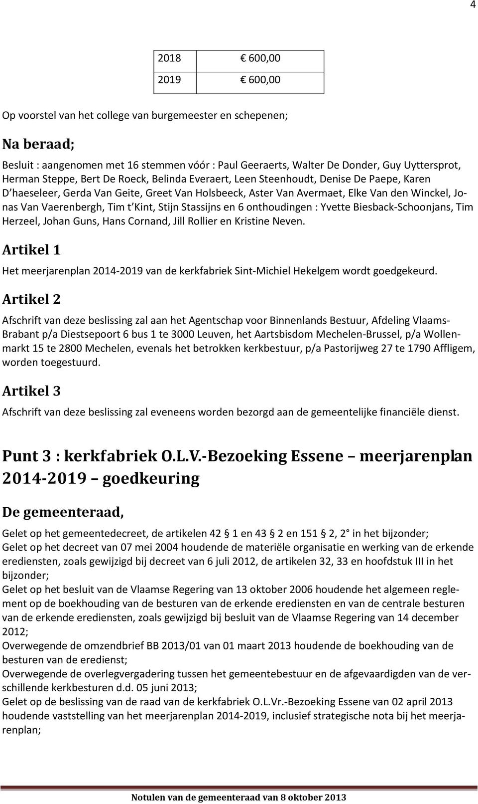Biesback-Schoonjans, Tim Herzeel, Johan Guns, Hans Cornand, Jill Rollier en Kristine Neven. Het meerjarenplan 2014-2019 van de kerkfabriek Sint-Michiel Hekelgem wordt goedgekeurd.