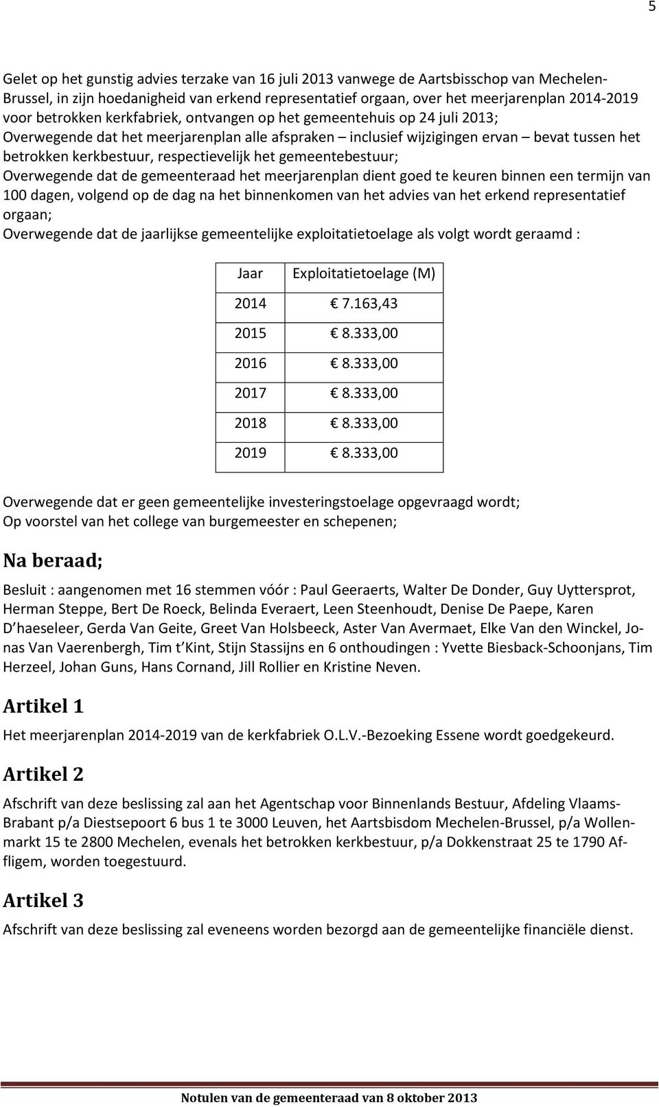 respectievelijk het gemeentebestuur; Overwegende dat de gemeenteraad het meerjarenplan dient goed te keuren binnen een termijn van 100 dagen, volgend op de dag na het binnenkomen van het advies van