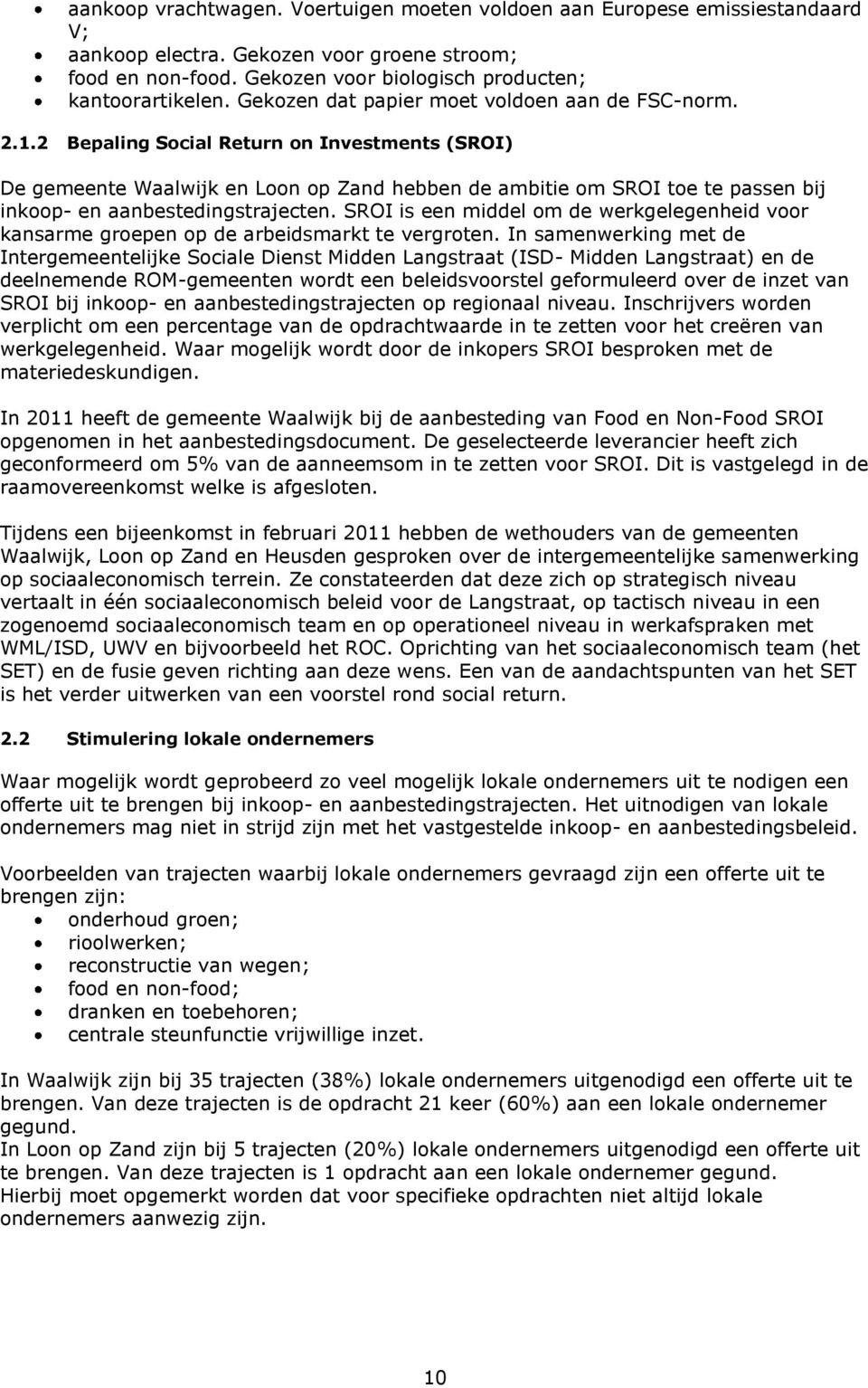 2 Bepaling Social Return on Investments (SROI) De gemeente Waalwijk en Loon op Zand hebben de ambitie om SROI toe te passen bij inkoop- en aanbestedingstrajecten.