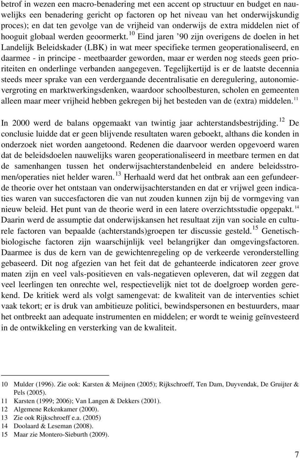 10 Eind jaren 90 zijn overigens de doelen in het Landelijk Beleidskader (LBK) in wat meer specifieke termen geoperationaliseerd, en daarmee - in principe - meetbaarder geworden, maar er werden nog