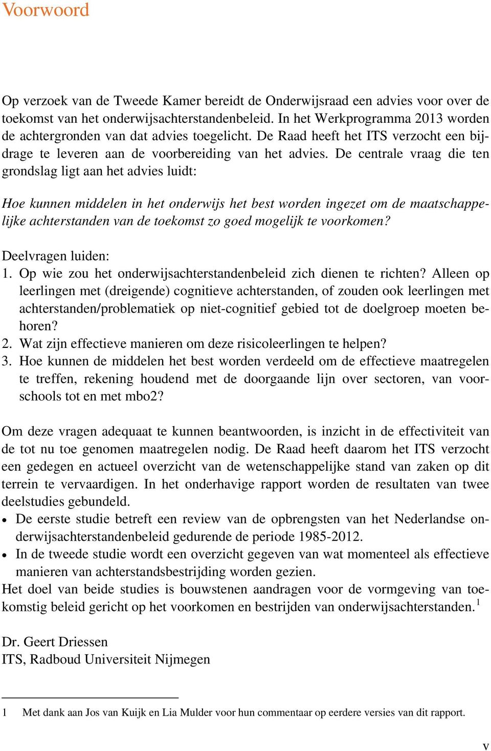 De centrale vraag die ten grondslag ligt aan het advies luidt: Hoe kunnen middelen in het onderwijs het best worden ingezet om de maatschappelijke achterstanden van de toekomst zo goed mogelijk te