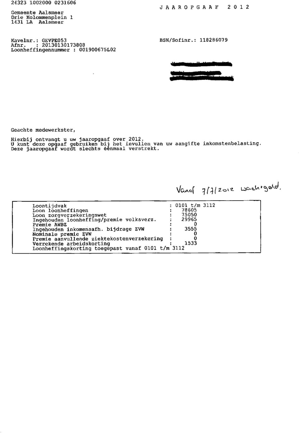 Deze jaaropgaàf lreralt slechts éénmaa] verstrekt. -5 Loontljdvak : Loon loonheffingen ; Loon zorover zeker i nq swe t : rnqehoudén loonheffíng/prenievolksverz.