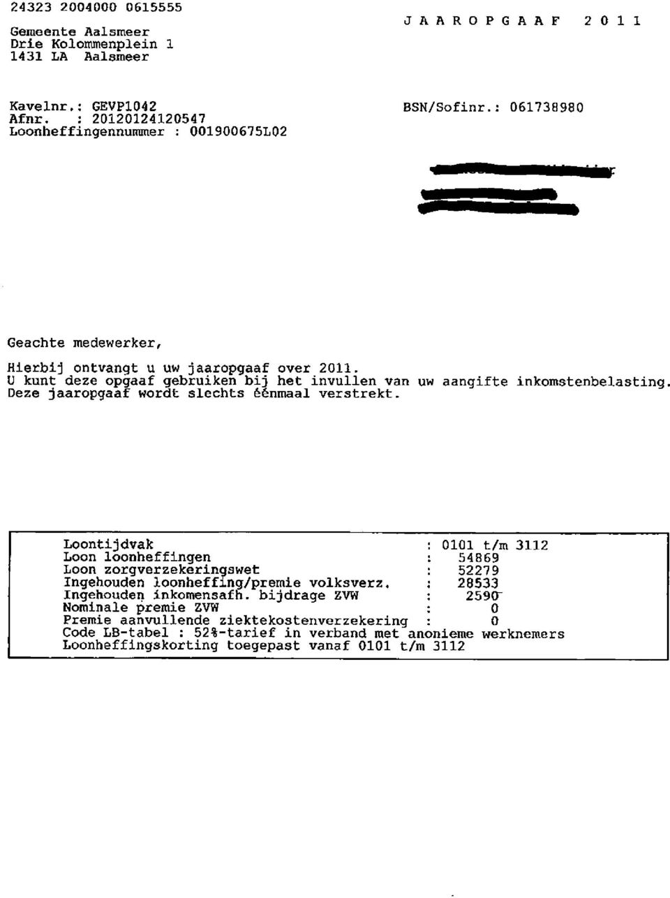 Deze jaaropgaaf wordt slechts éénnaaj. verellekt. Loontijdvak 11 t/n 3112 Loon loonhefflnqen 54859 Loon zorgverzekéringswet 52219 fngehouden loonhefflng./premie volksverz.