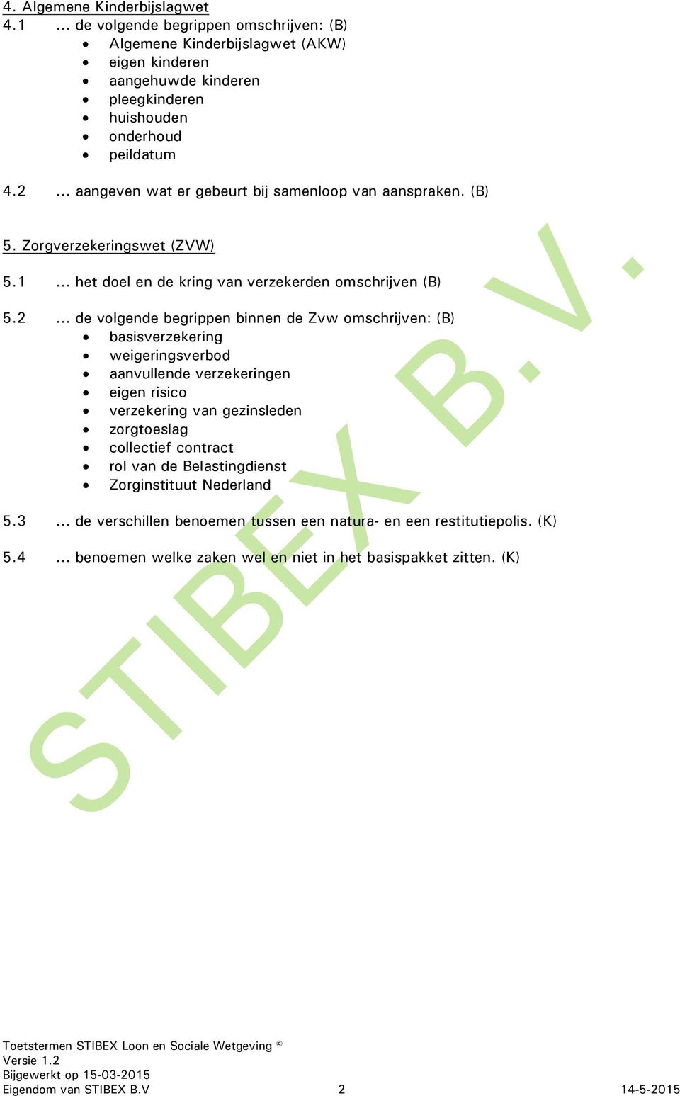 2 de volgende begrippen binnen de Zvw omschrijven: (B) basisverzekering weigeringsverbod aanvullende verzekeringen eigen risico verzekering van gezinsleden zorgtoeslag collectief contract