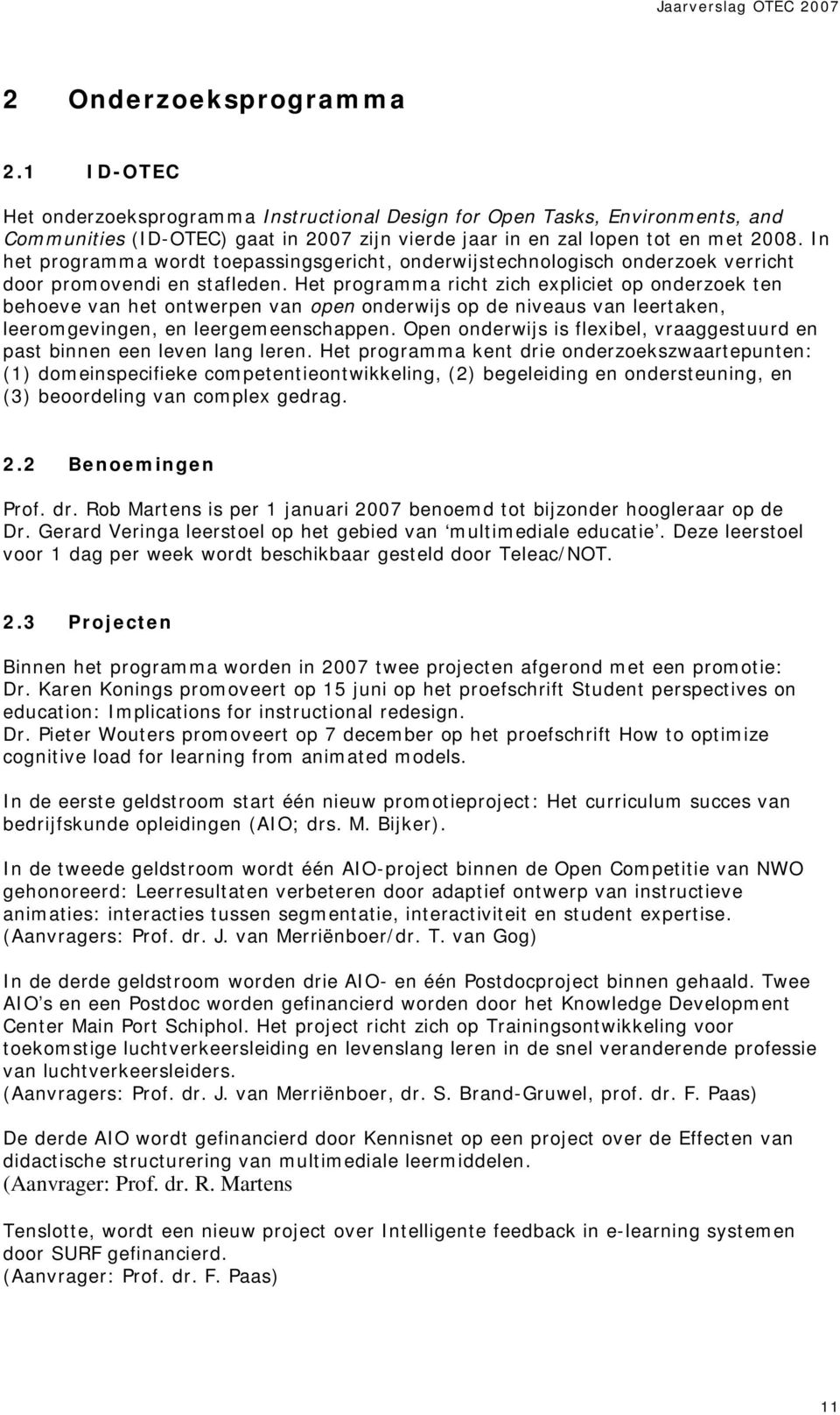 Het programma richt zich expliciet op onderzoek ten behoeve van het ontwerpen van open onderwijs op de niveaus van leertaken, leeromgevingen, en leergemeenschappen.