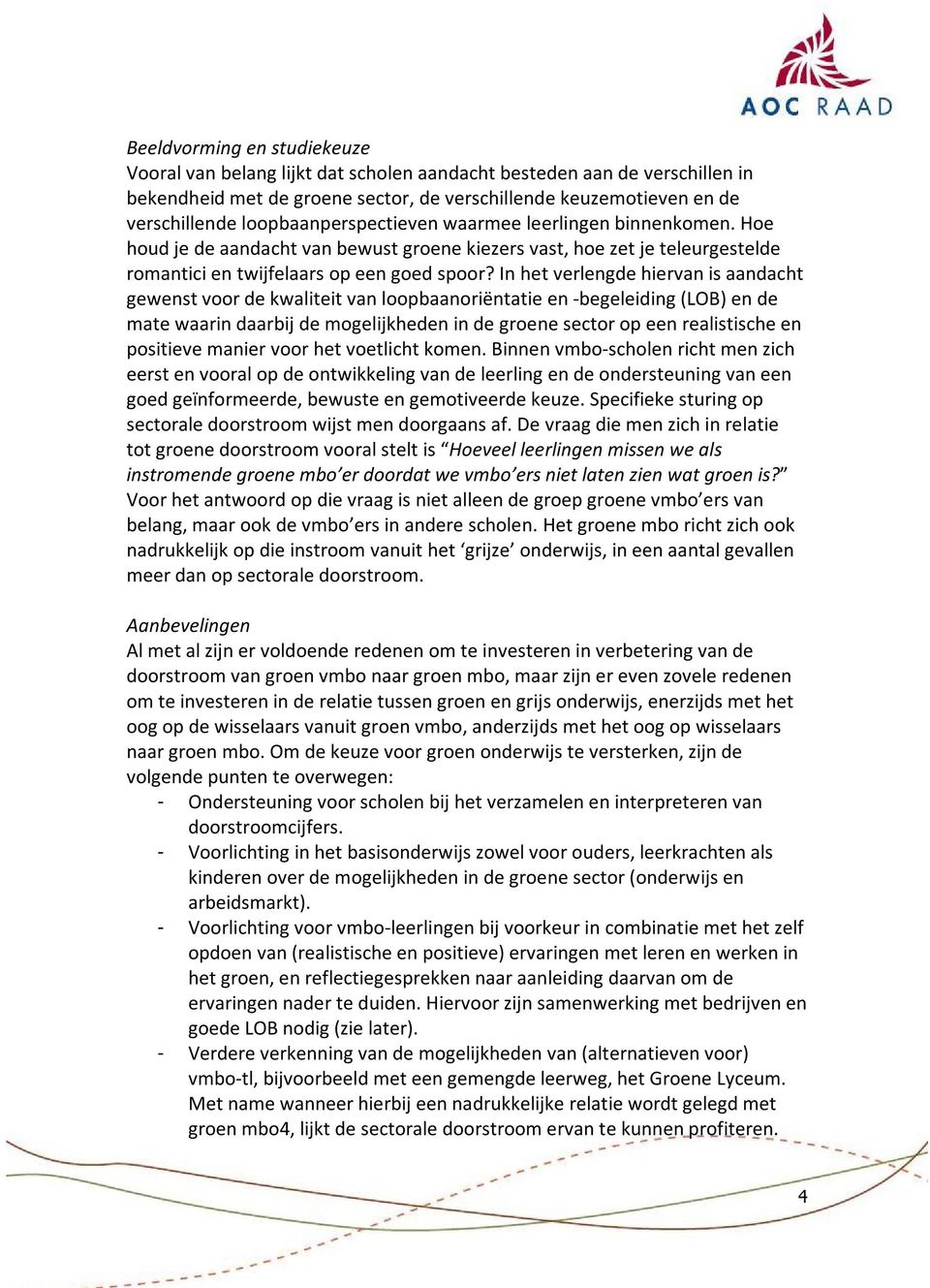 In het verlengde hiervan is aandacht gewenst voor de kwaliteit van loopbaanoriëntatie en -begeleiding (LOB) en de mate waarin daarbij de mogelijkheden in de groene sector op een realistische en