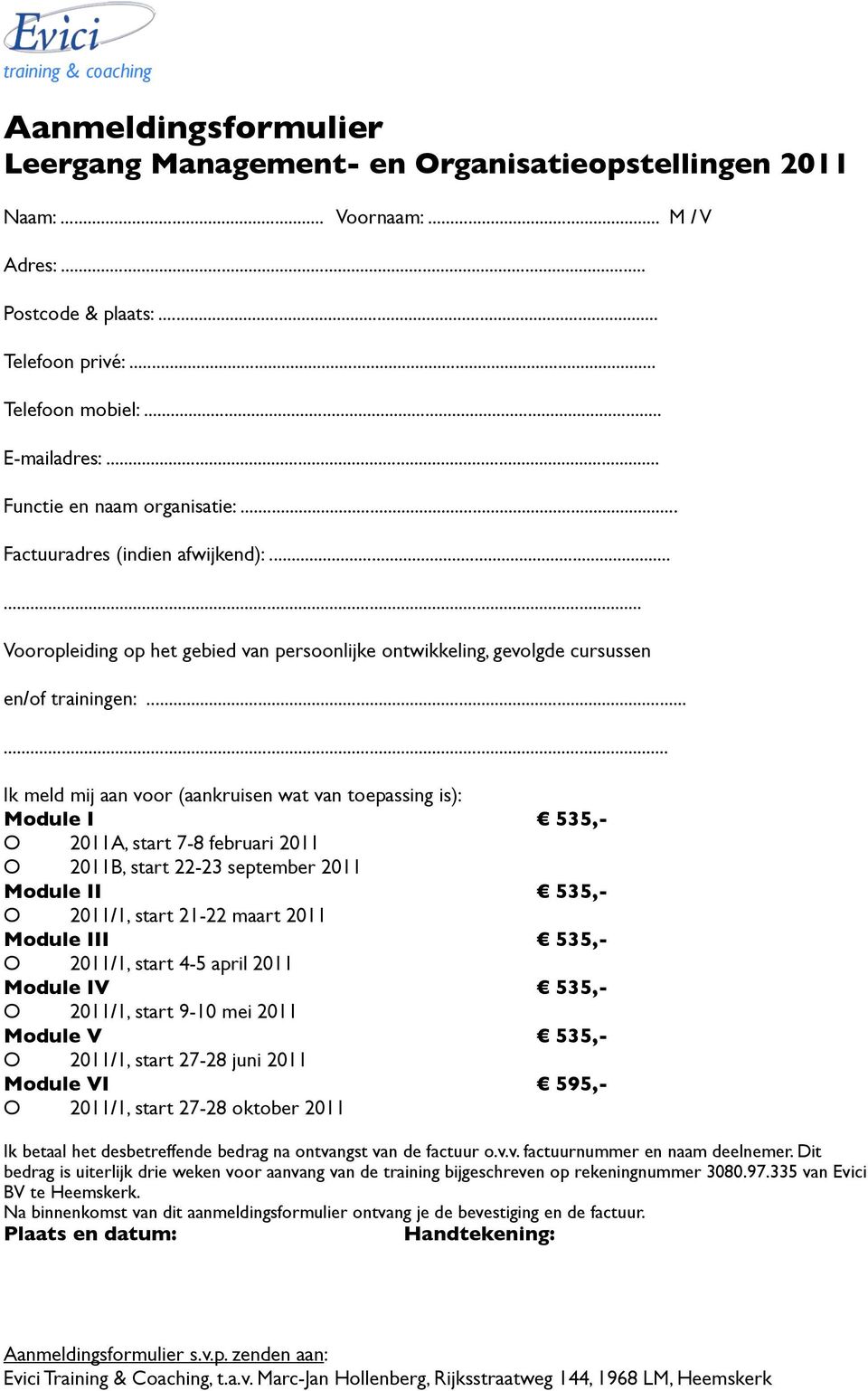 ..... Ik meld mij aan voor (aankruisen wat van toepassing is): Module I 535,- O 2011A, start 7-8 februari 2011 O 2011B, start 22-23 september 2011 Module II 535,- O 2011/1, start 21-22 maart 2011