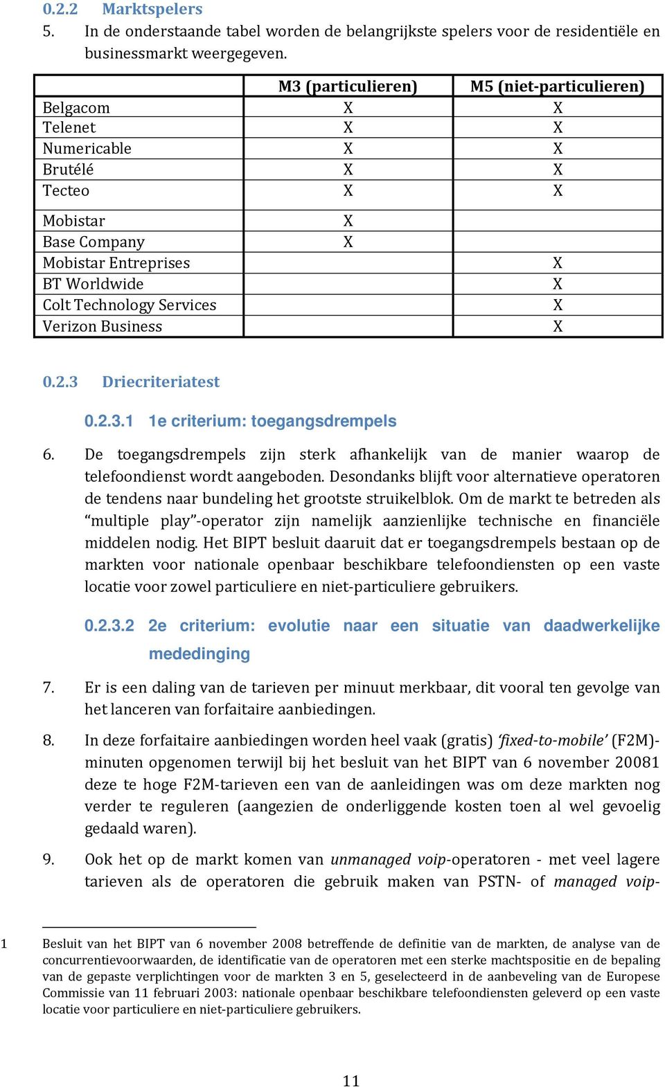 Business X X X X X X 0.2.3 Driecriteriatest 0.2.3.1 1e criterium: toegangsdrempels 6. De toegangsdrempels zijn sterk afhankelijk van de manier waarop de telefoondienst wordt aangeboden.