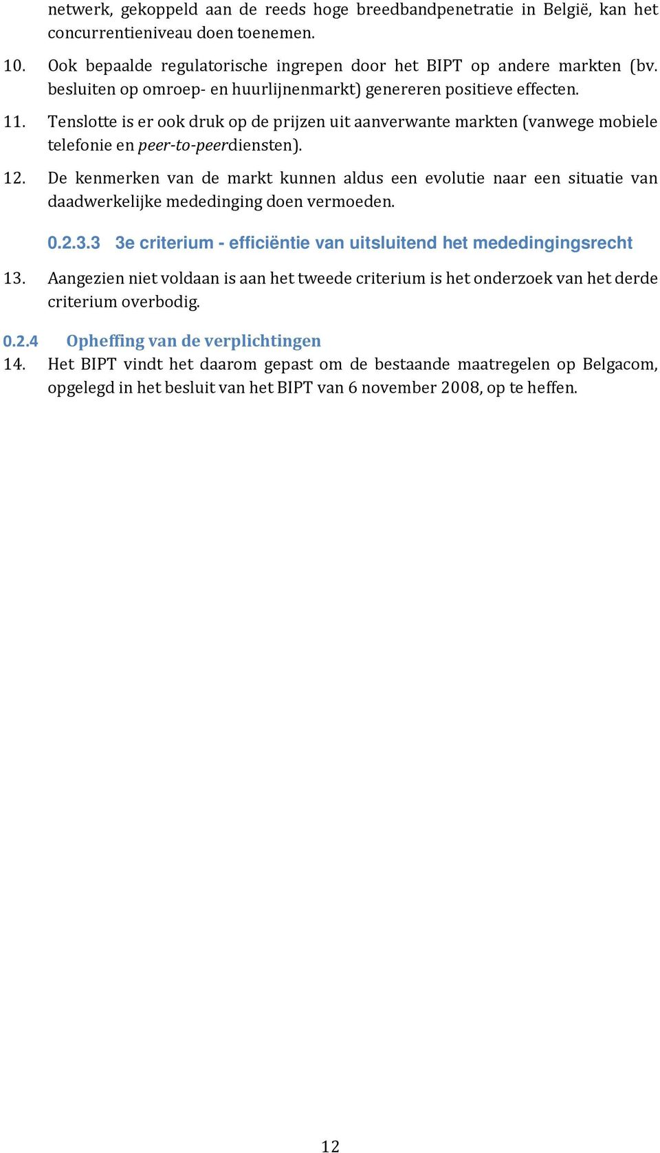 De kenmerken van de markt kunnen aldus een evolutie naar een situatie van daadwerkelijke mededinging doen vermoeden. 0.2.3.3 3e criterium - efficiëntie van uitsluitend het mededingingsrecht 13.