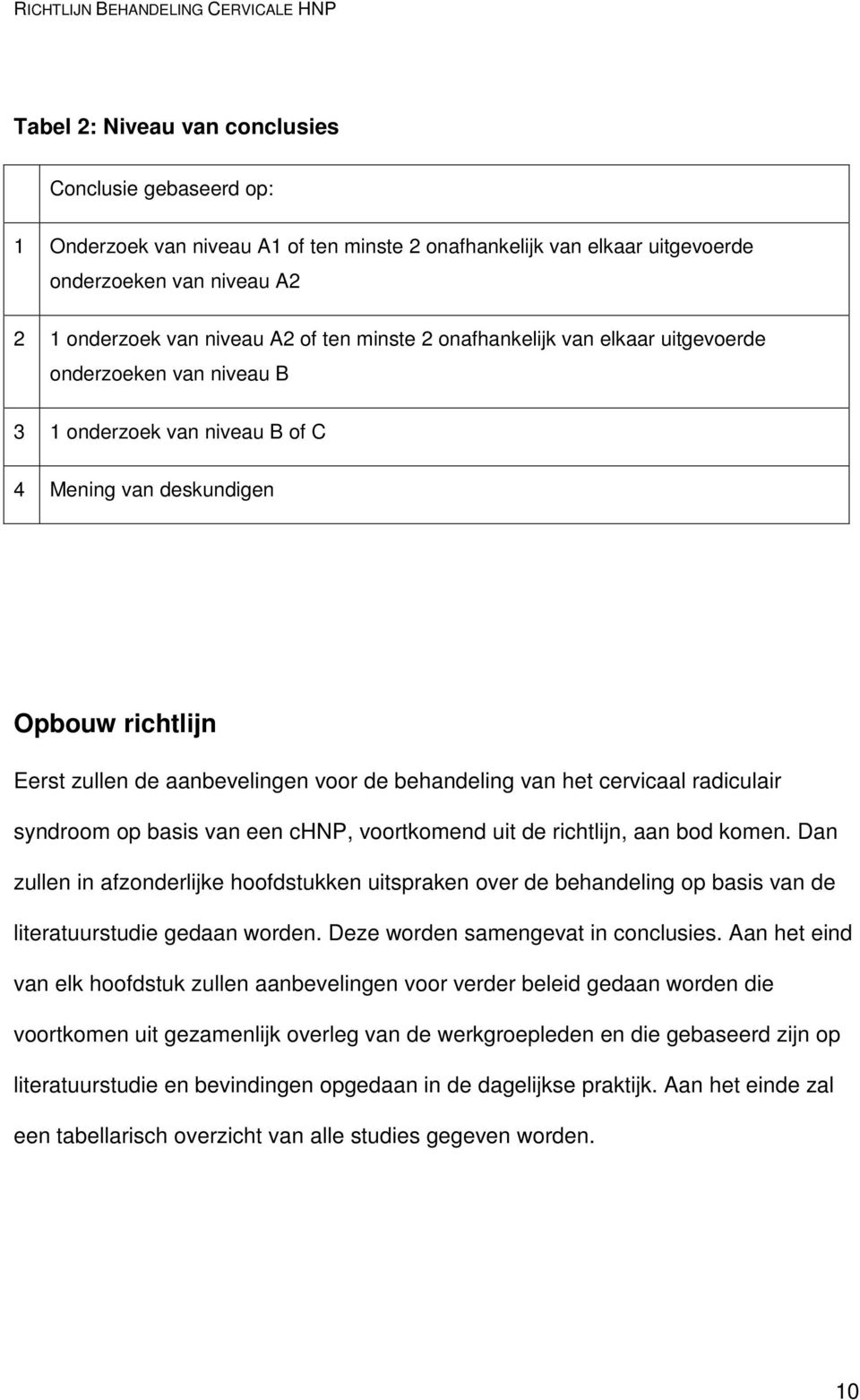 het cervicaal radiculair syndroom op basis van een chnp, voortkomend uit de richtlijn, aan bod komen.