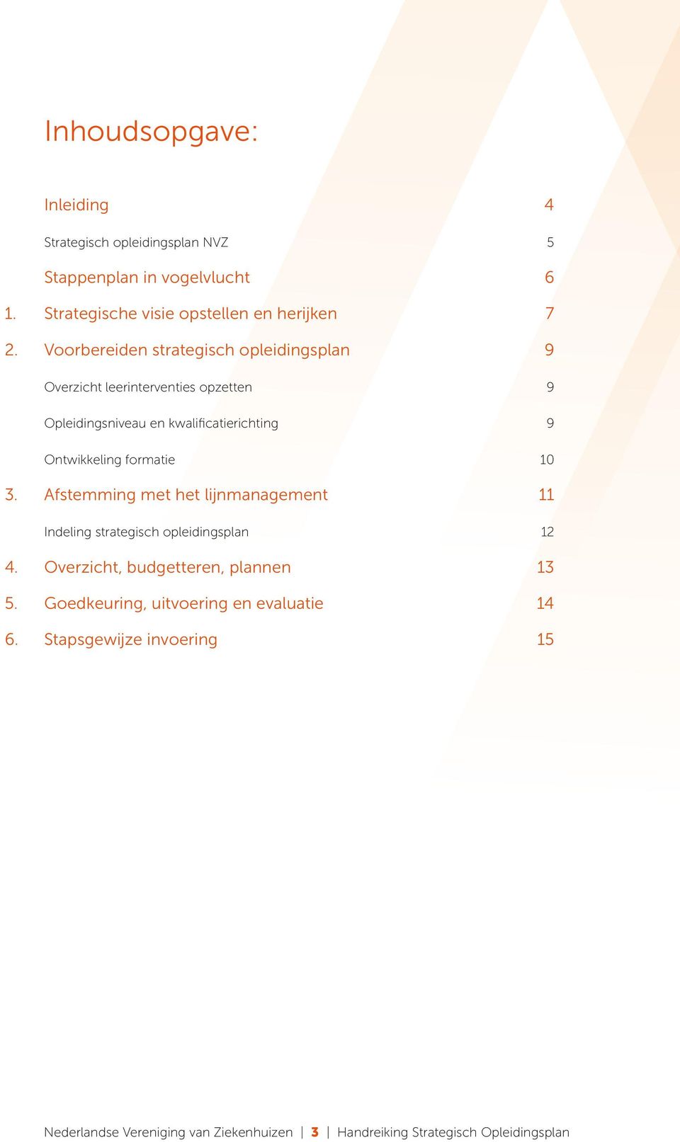 Voorbereiden strategisch opleidingsplan 9 Overzicht leerinterventies opzetten 9 Opleidingsniveau en kwalificatierichting 9