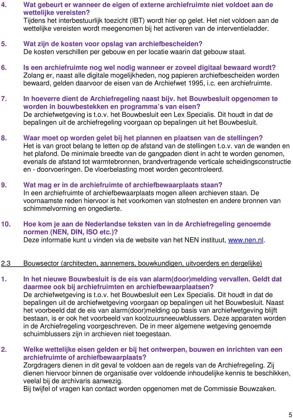 De kosten verschillen per gebouw en per locatie waarin dat gebouw staat. 6. Is een archiefruimte nog wel nodig wanneer er zoveel digitaal bewaard wordt?