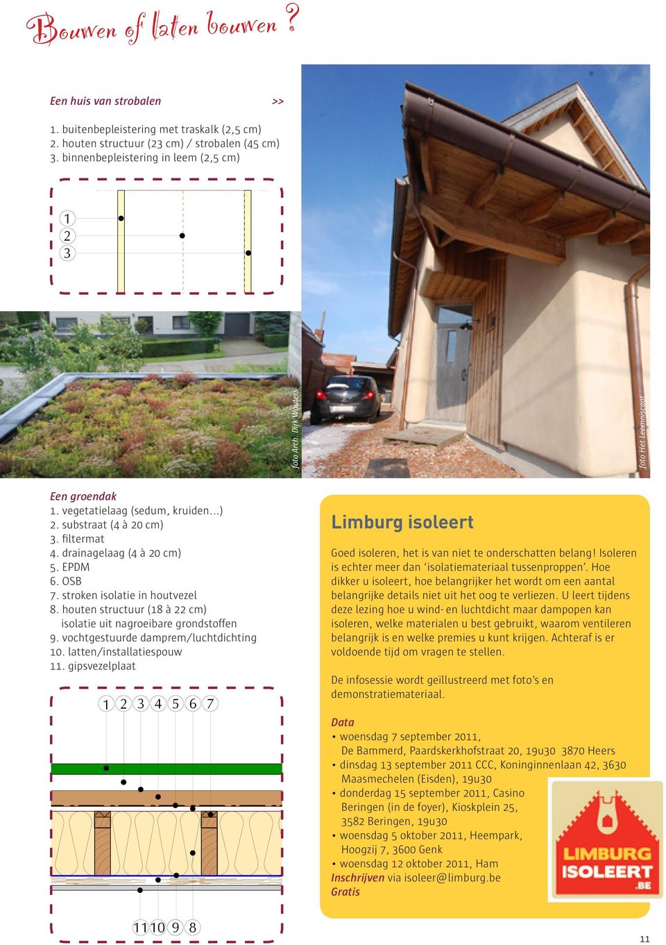 houten structuur (18 à 22 cm) isolatie uit nagroeibare grondstoffen 9. vochtgestuurde damprem/luchtdichting 10. latten/installatiespouw 11.