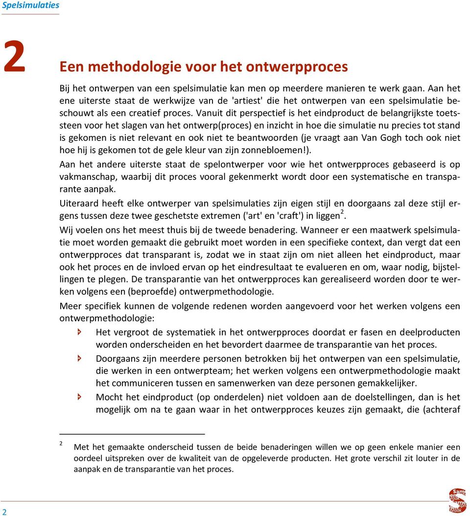 Vanuit dit perspectief is het eindproduct de belangrijkste toetssteen voor het slagen van het ontwerp(proces) en inzicht in hoe die simulatie nu precies tot stand is gekomen is niet relevant en ook