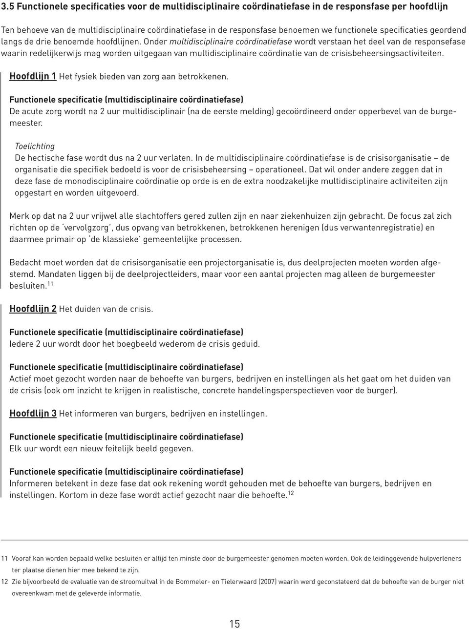 Onder multidisciplinaire coördinatiefase wordt verstaan het deel van de responsefase waarin redelijkerwijs mag worden uitgegaan van multidisciplinaire coördinatie van de crisisbeheersingsactiviteiten.