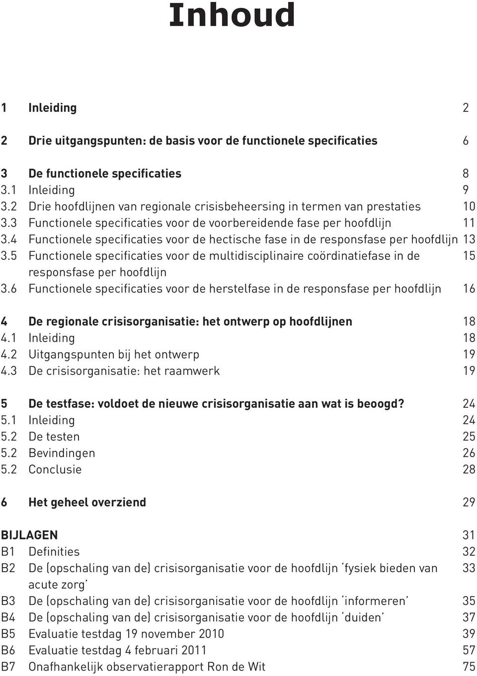 4 Functionele specificaties voor de hectische fase in de responsfase per hoofdlijn 13 3.5 Functionele specificaties voor de multidisciplinaire coördinatiefase in de 15 responsfase per hoofdlijn 3.