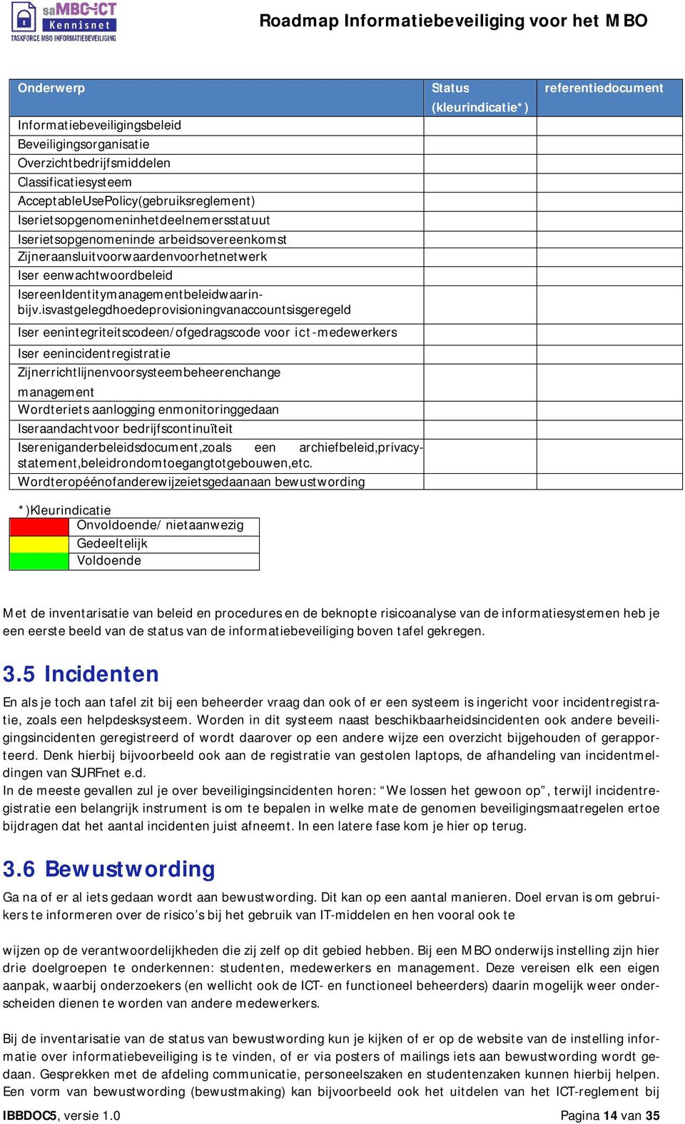 isvastgelegdhoedeprovisioningvanaccountsisgeregeld Iser eenintegriteitscodeen/ofgedragscode voor ict-medewerkers Iser eenincidentregistratie Zijnerrichtlijnenvoorsysteembeheerenchange management