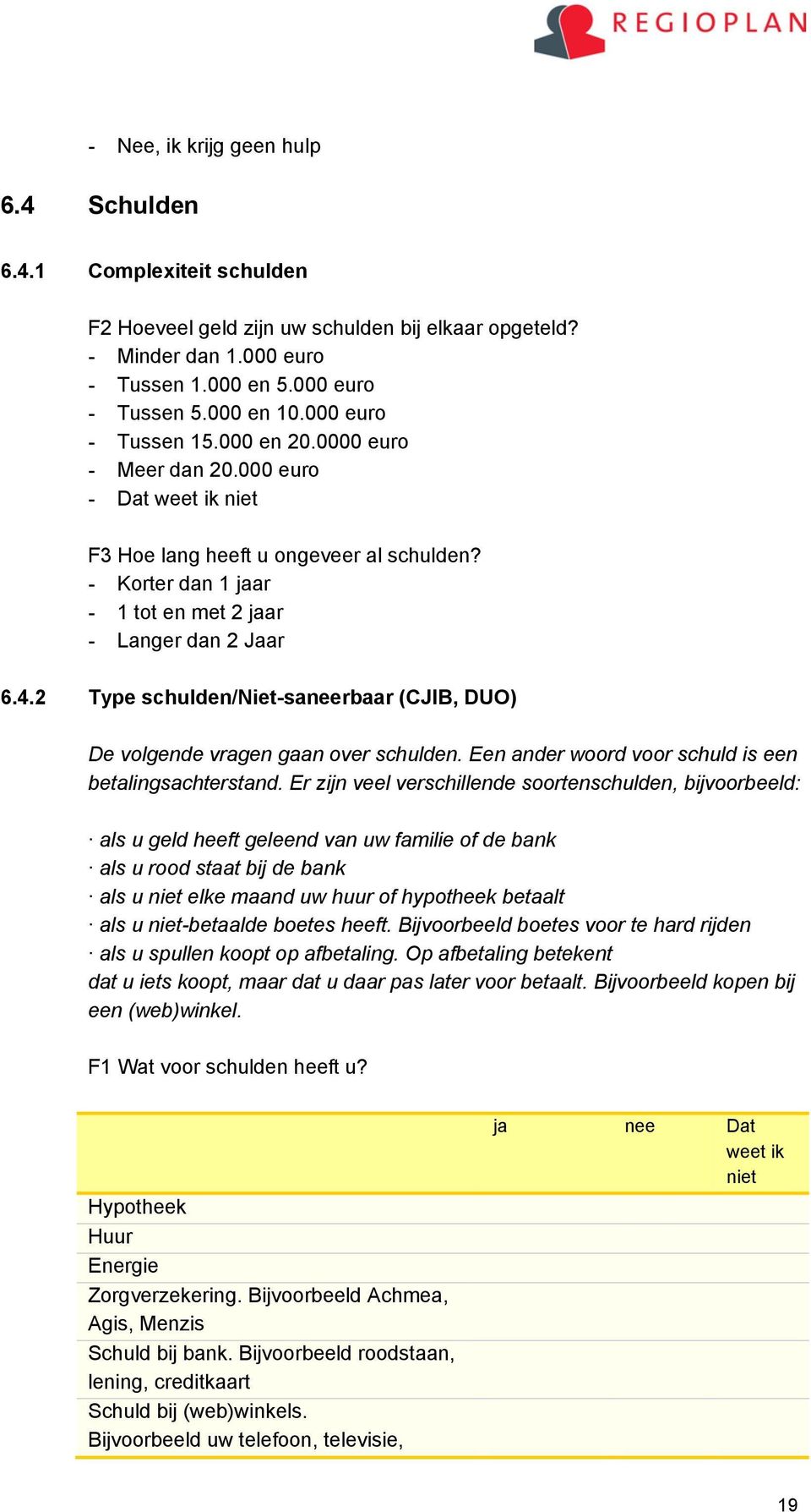 2 Type schulden/niet-saneerbaar (CJIB, DUO) De volgende vragen gaan over schulden. Een ander woord voor schuld is een betalingsachterstand.