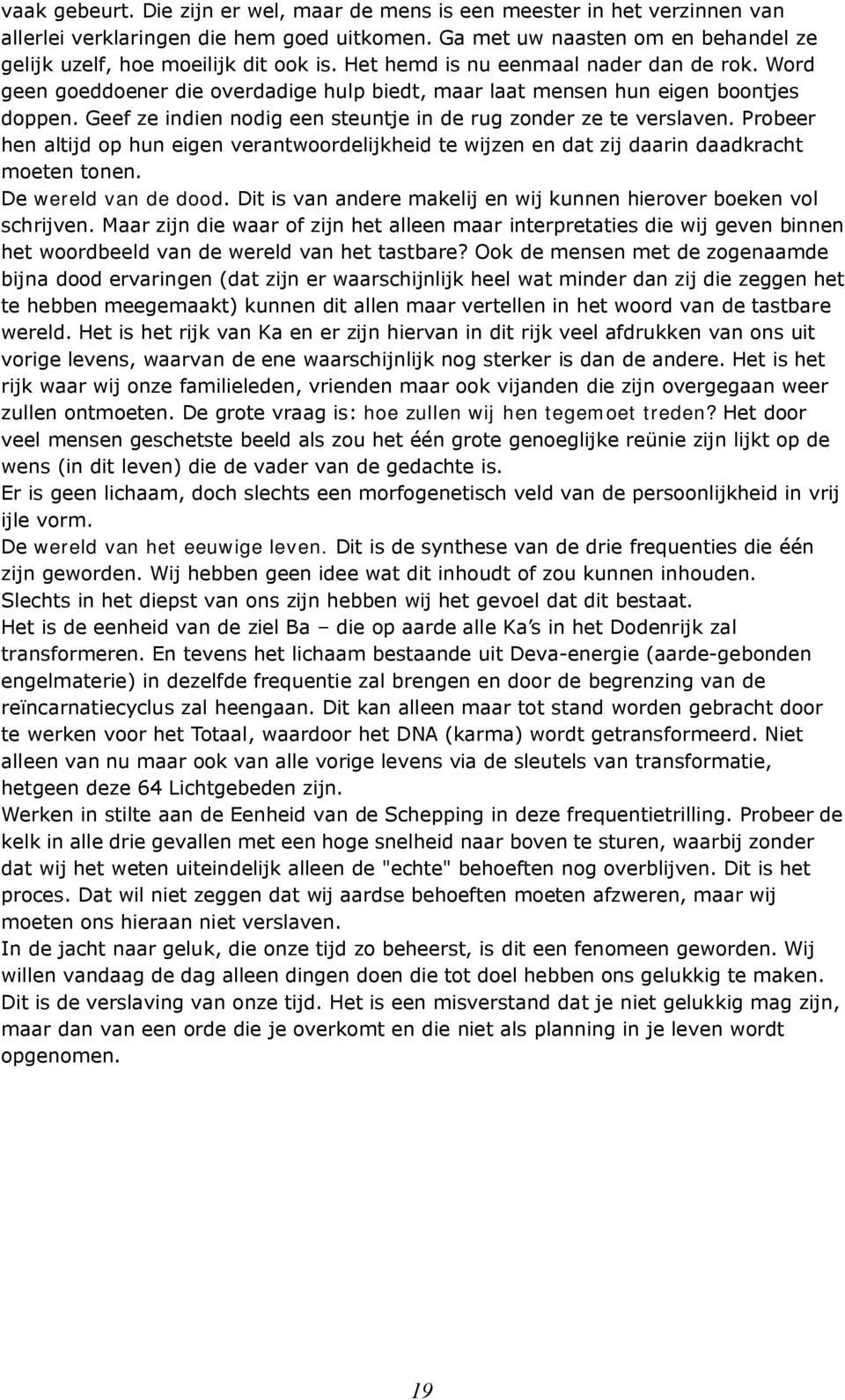 Probeer hen altijd op hun eigen verantwoordelijkheid te wijzen en dat zij daarin daadkracht moeten tonen. De wereld van de dood. Dit is van andere makelij en wij kunnen hierover boeken vol schrijven.