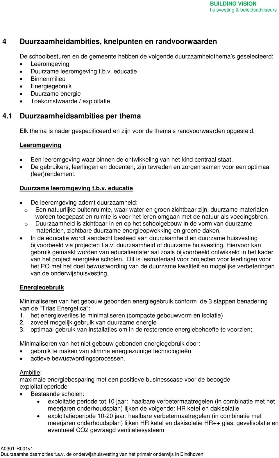 Leeromgeving Een leeromgeving waar binnen de ontwikkeling van het kind centraal staat. De gebruikers, leerlingen en docenten, zijn tevreden en zorgen samen voor een optimaal (leer)rendement.