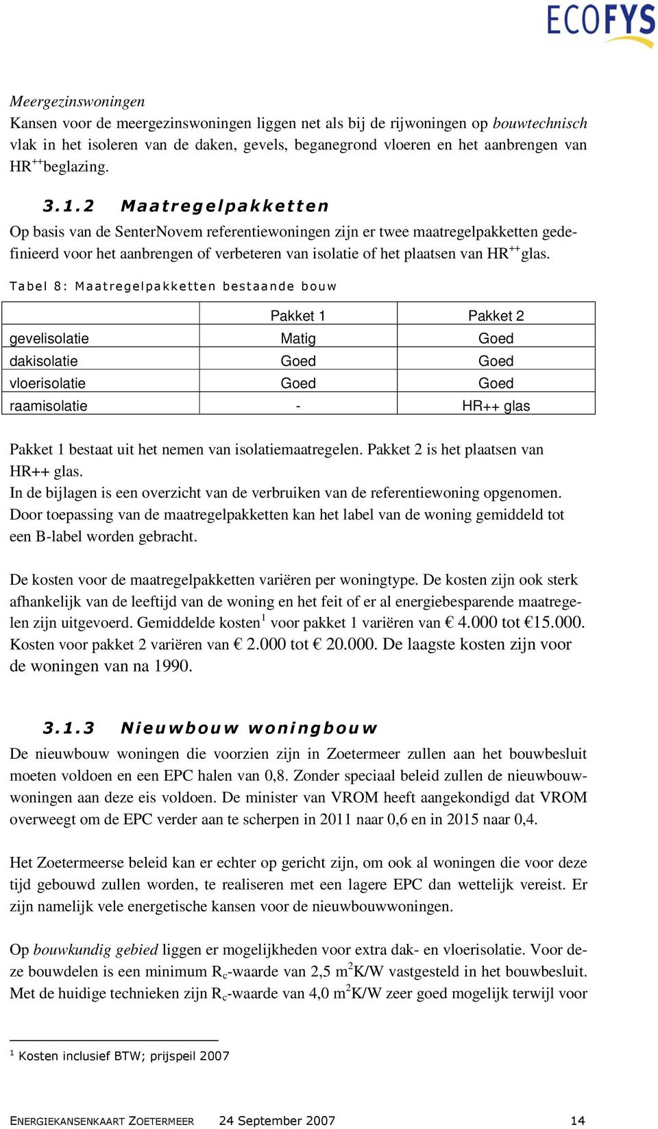 2 Maatregelpakketten Op basis van de SenterNovem referentiewoningen zijn er twee maatregelpakketten gedefinieerd voor het aanbrengen of verbeteren van isolatie of het plaatsen van HR ++ glas.