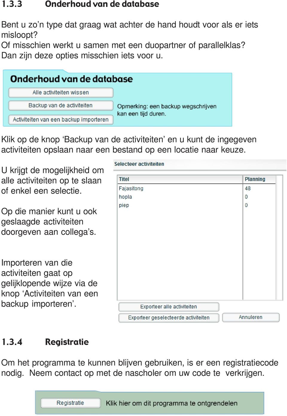 U krijgt de mogelijkheid om alle activiteiten op te slaan of enkel een selectie. Op die manier kunt u ook geslaagde activiteiten doorgeven aan collega s.