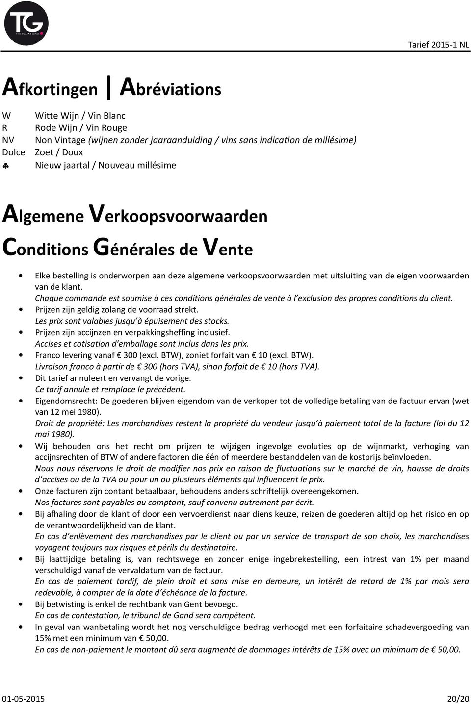 Chaque commande est soumise à ces conditions générales de vente à l exclusion des propres conditions du client. Prijzen zijn geldig zolang de voorraad strekt.