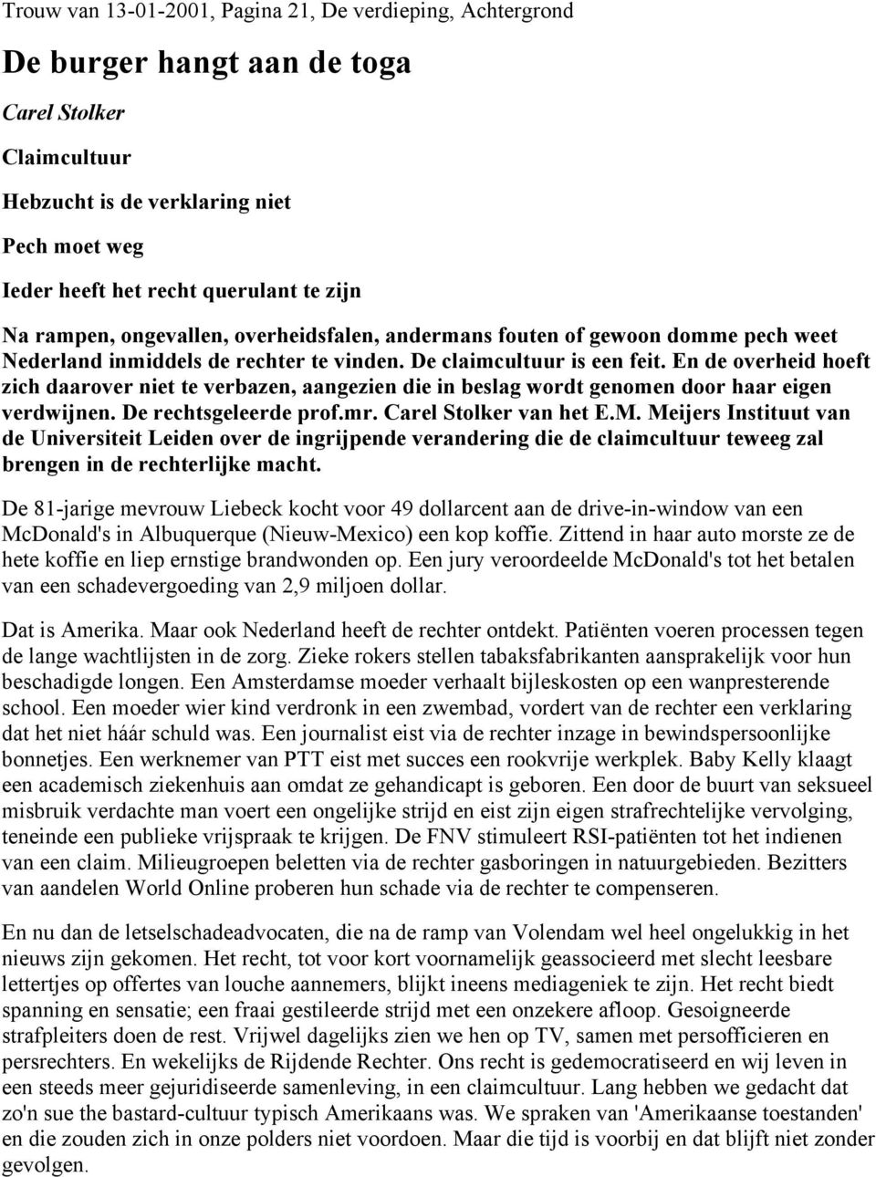 En de overheid hoeft zich daarover niet te verbazen, aangezien die in beslag wordt genomen door haar eigen verdwijnen. De rechtsgeleerde prof.mr. Carel Stolker van het E.M.