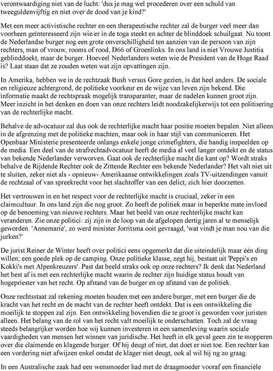 Nu toont de Nederlandse burger nog een grote onverschilligheid ten aanzien van de persoon van zijn rechters, man of vrouw, rooms of rood, D66 of Groenlinks.