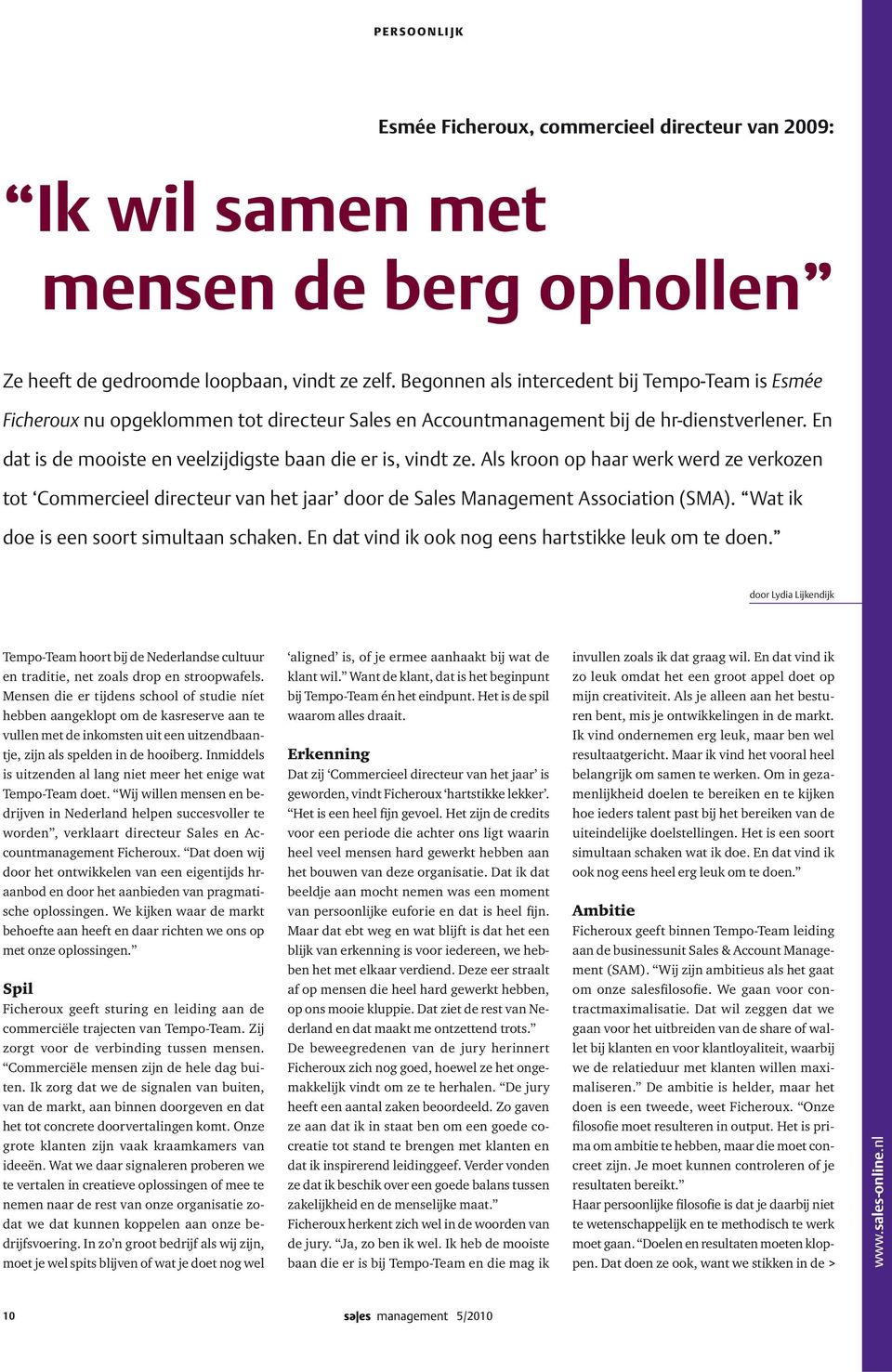 En dat is de mooiste en veelzijdigste baan die er is, vindt ze. Als kroon op haar werk werd ze verkozen tot Commercieel directeur van het jaar door de Sales Management Association (SMA).