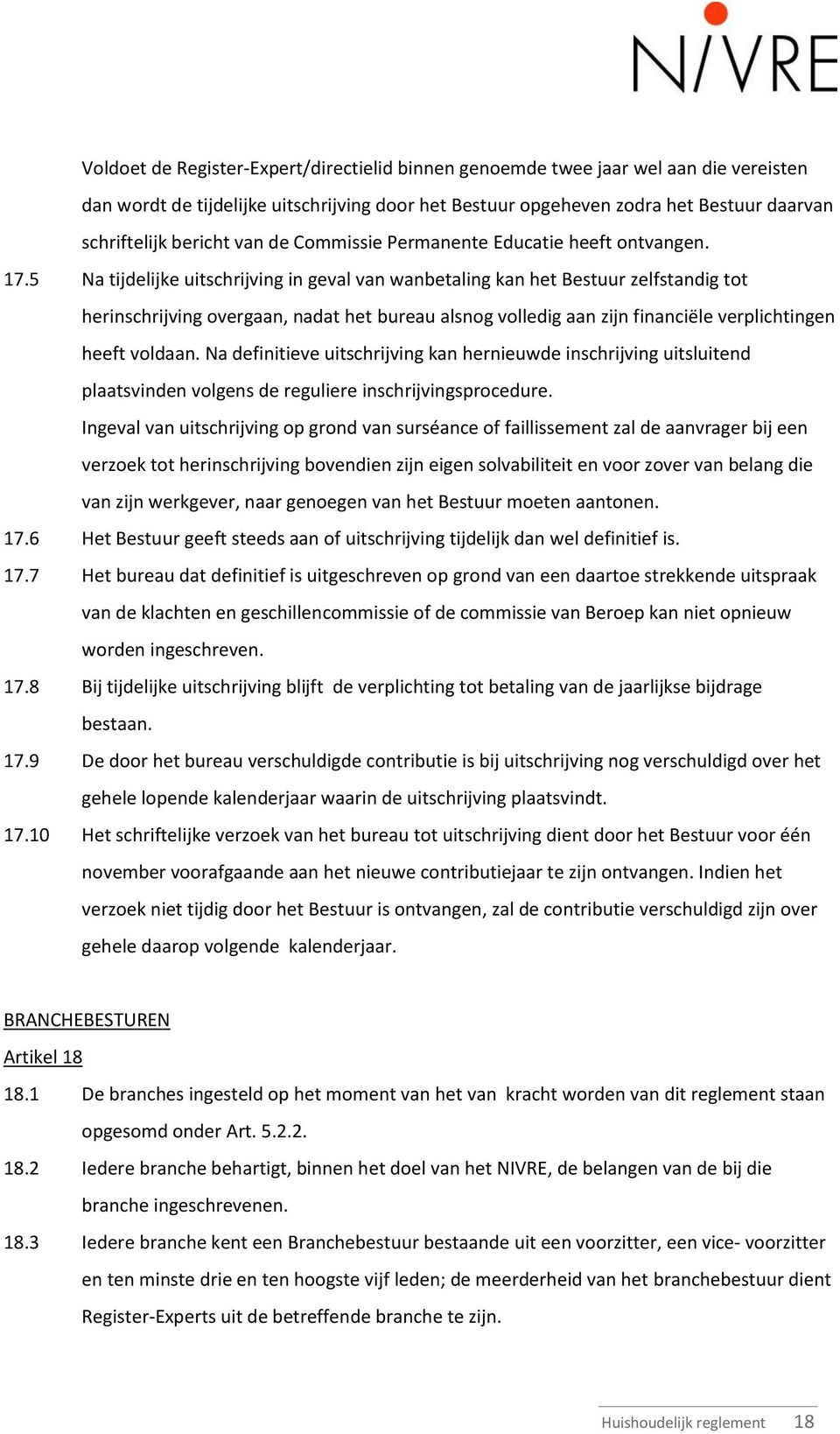 5 Na tijdelijke uitschrijving in geval van wanbetaling kan het Bestuur zelfstandig tot herinschrijving overgaan, nadat het bureau alsnog volledig aan zijn financiële verplichtingen heeft voldaan.