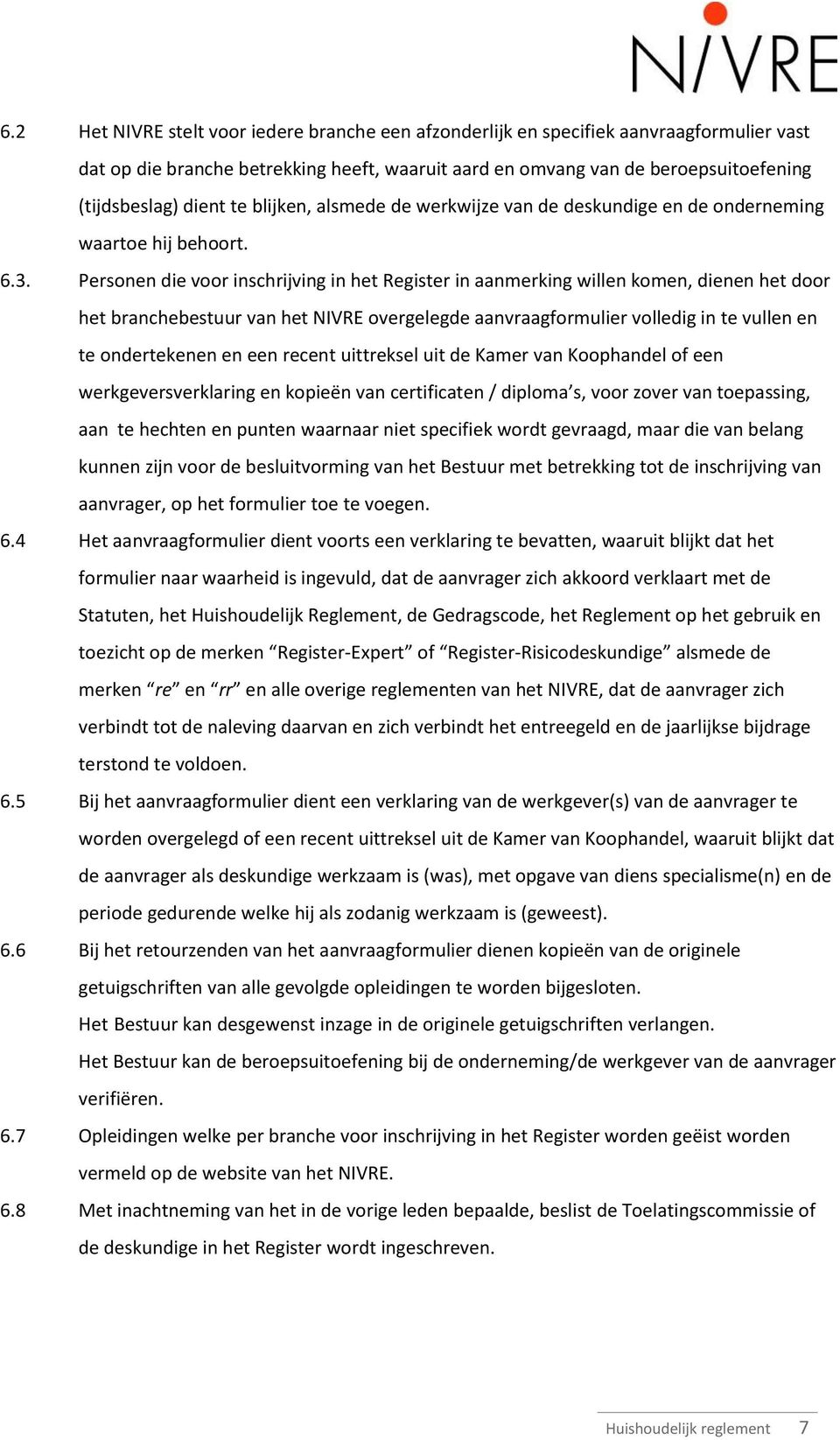 Personen die voor inschrijving in het Register in aanmerking willen komen, dienen het door het branchebestuur van het NIVRE overgelegde aanvraagformulier volledig in te vullen en te ondertekenen en