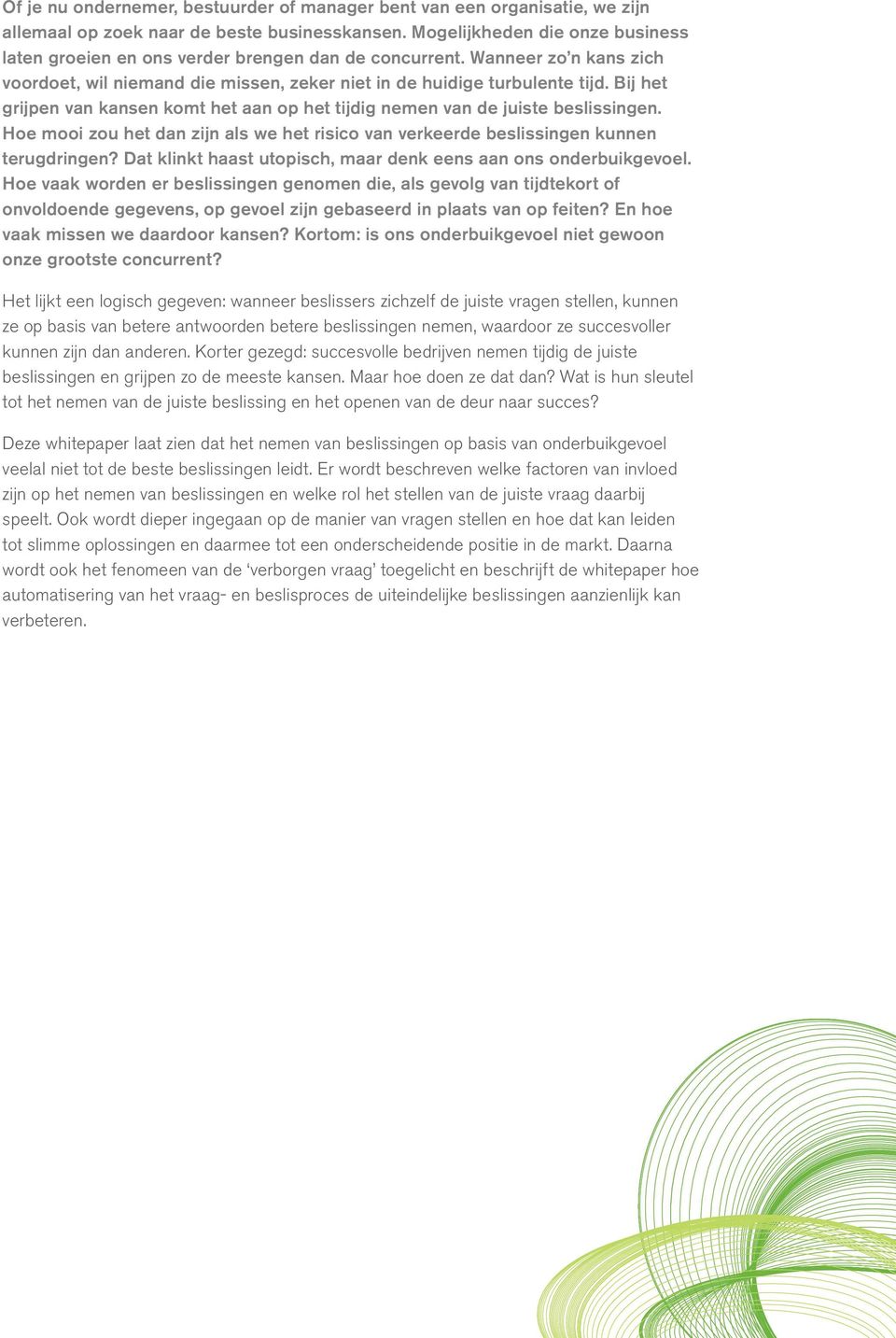 Bij het grijpen van kansen komt het aan op het tijdig nemen van de juiste beslissingen. Hoe mooi zou het dan zijn als we het risico van verkeerde beslissingen kunnen terugdringen?