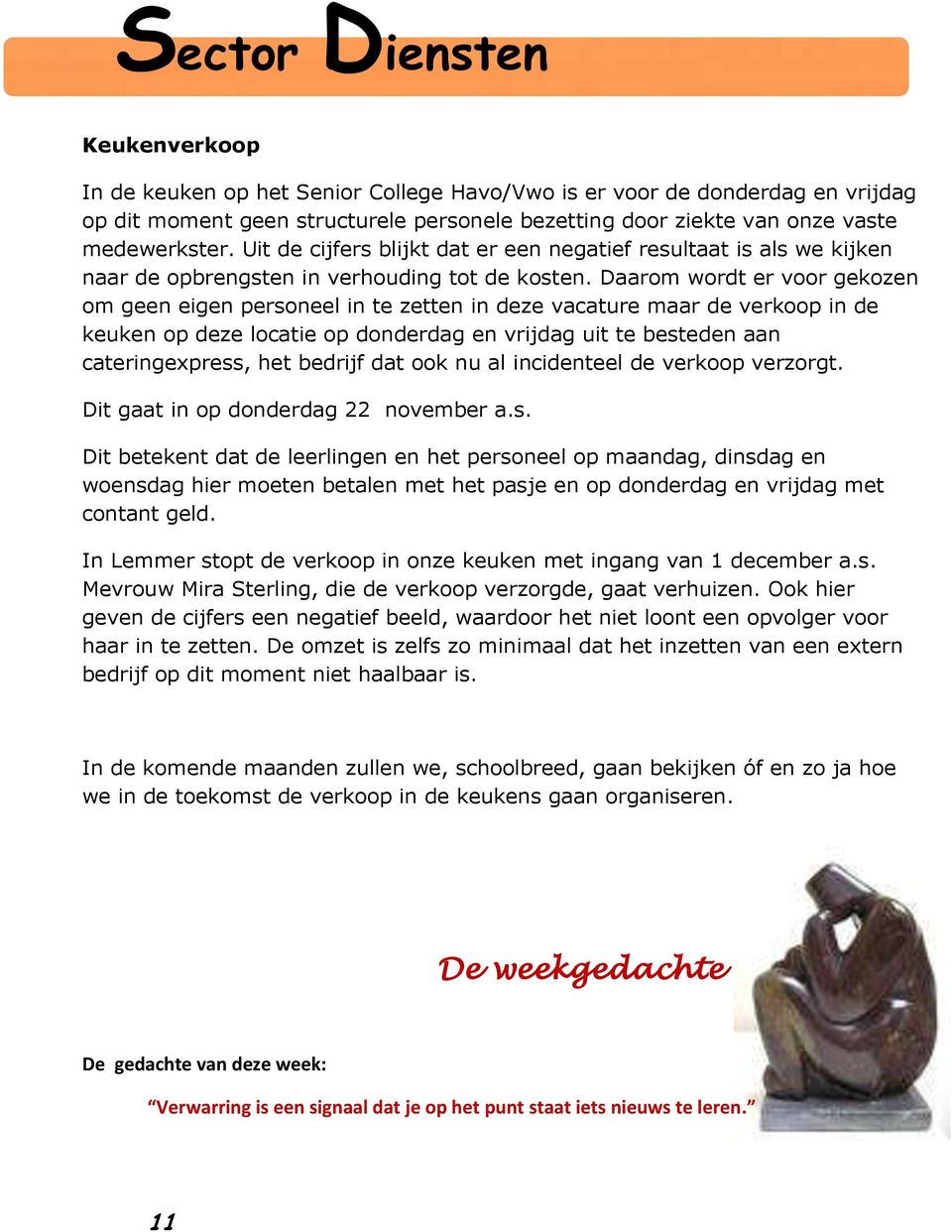 Daarom wordt er voor gekozen om geen eigen personeel in te zetten in deze vacature maar de verkoop in de keuken op deze locatie op donderdag en vrijdag uit te besteden aan cateringexpress, het