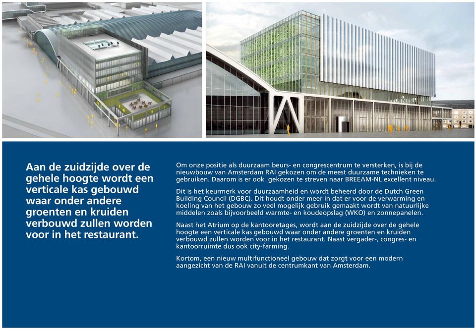 Daarom is er ook gekozen te streven naar BREEAM-NL excellent niveau. Dit is het keurmerk voor duurzaamheid en wordt beheerd door de Dutch Green Building Council (DGBC).