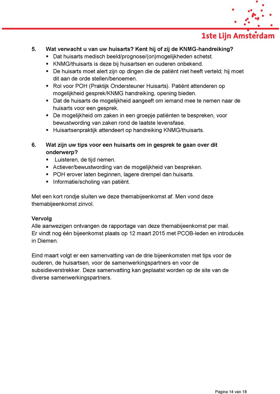 Patiënt attenderen op mogelijkheid gesprek/knmg handreiking, opening bieden. Dat de huisarts de mogelijkheid aangeeft om iemand mee te nemen naar de huisarts voor een gesprek.