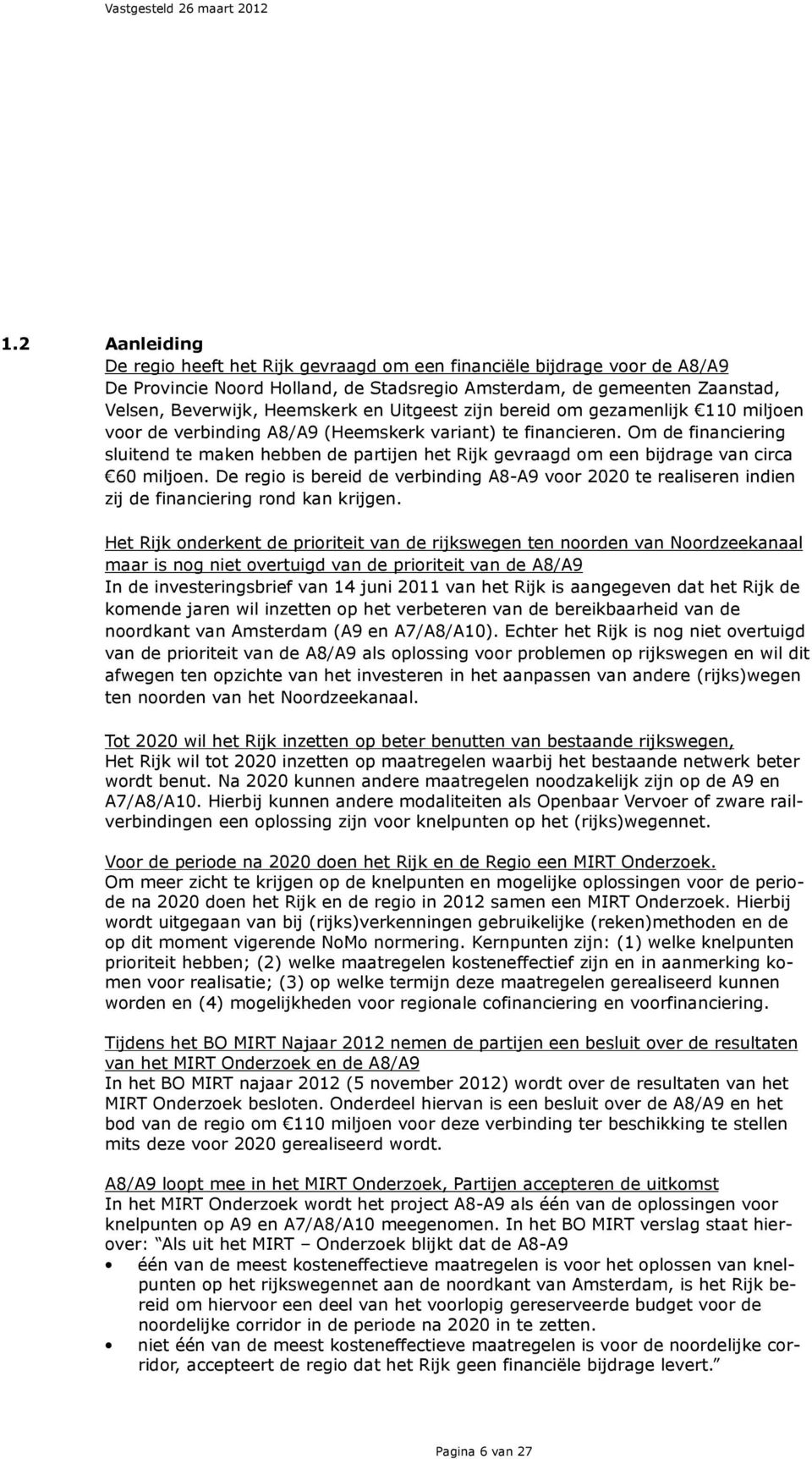 Om de financiering sluitend te maken hebben de partijen het Rijk gevraagd om een bijdrage van circa 60 miljoen.